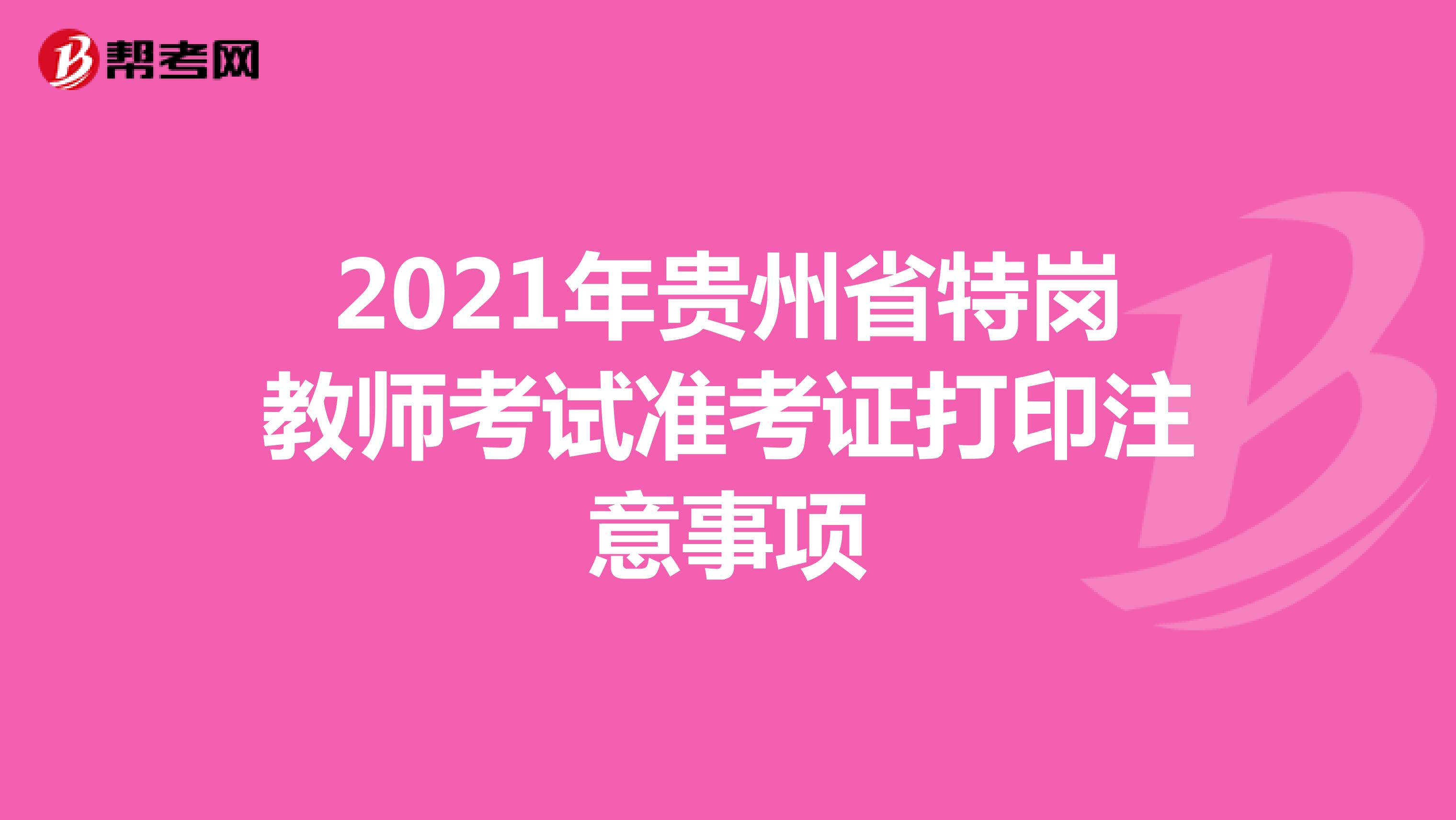 2021年贵州省特岗教师考试准考证打印注意事项