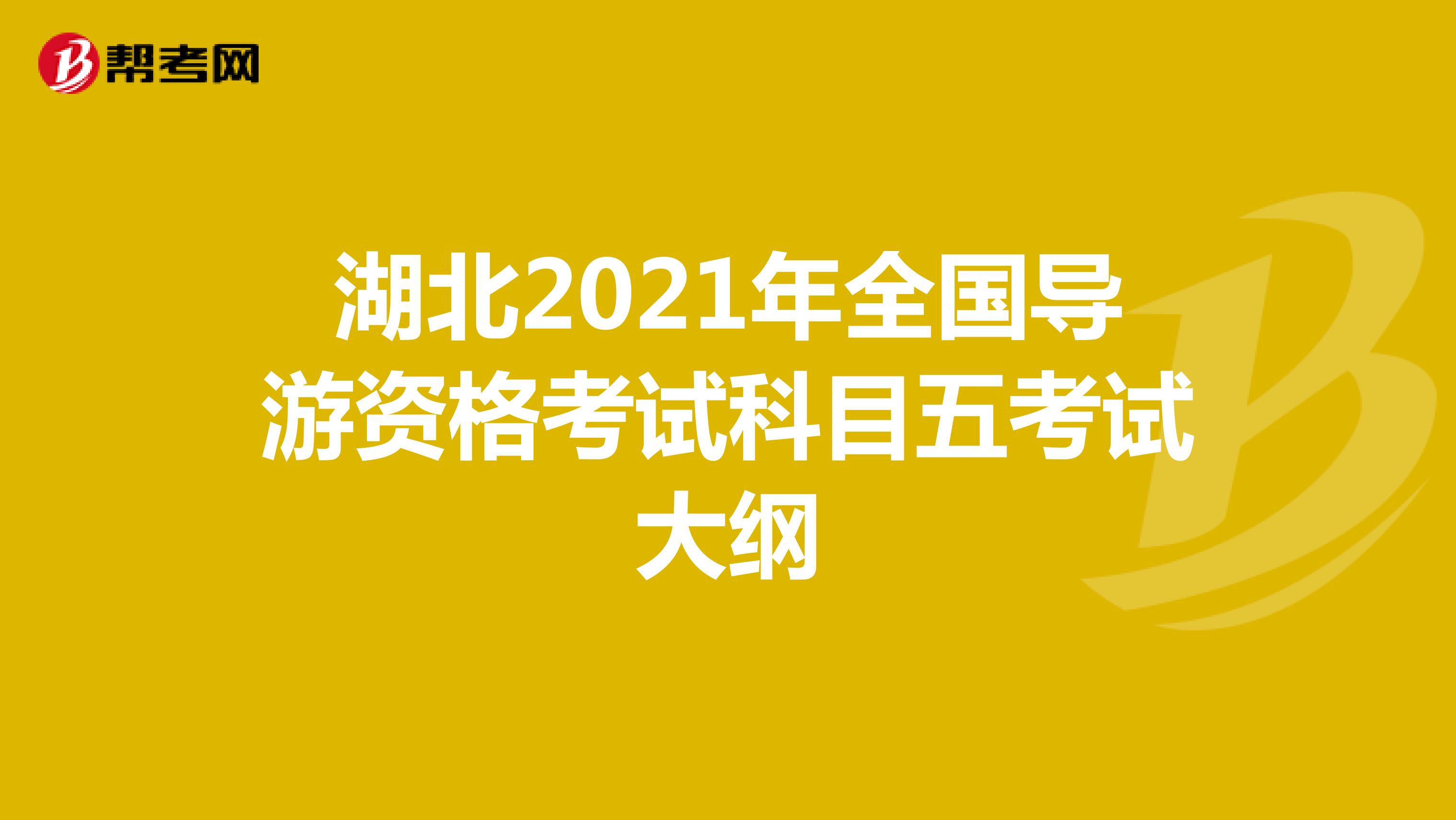 湖北2021年全国导游资格考试科目五考试大纲