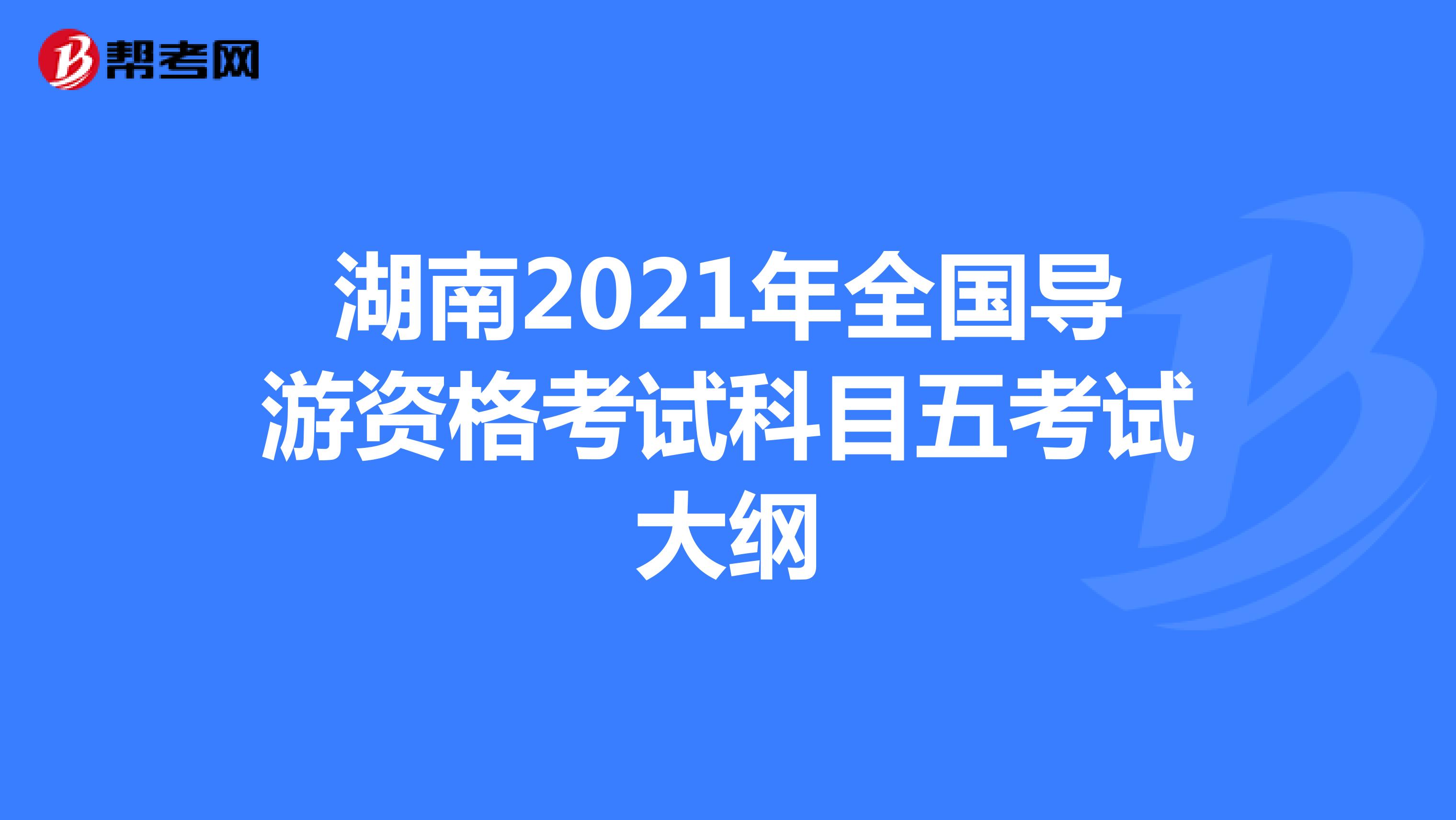 湖南2021年全国导游资格考试科目五考试大纲