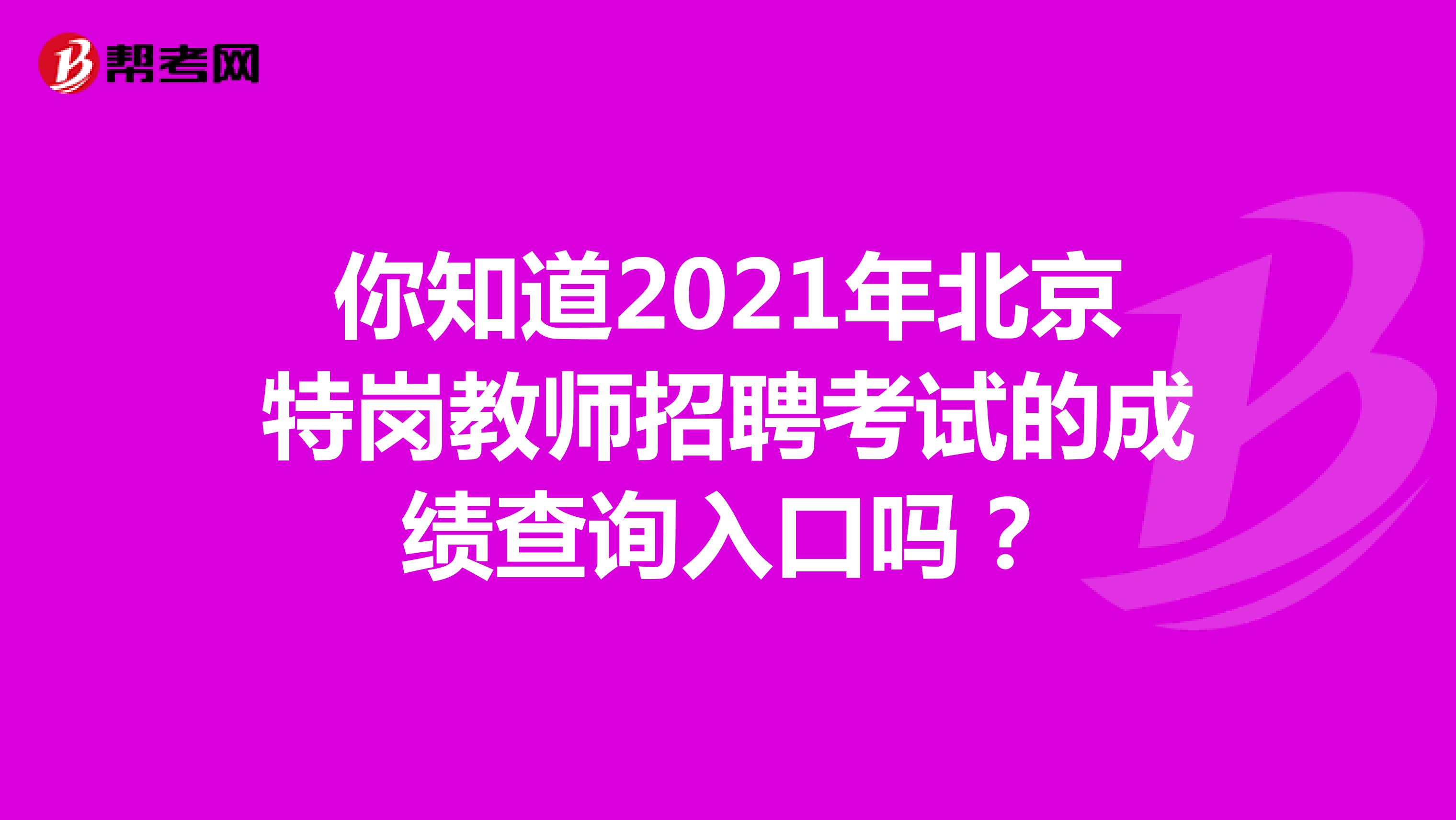 你知道2021年北京特岗教师招聘考试的成绩查询入口吗？