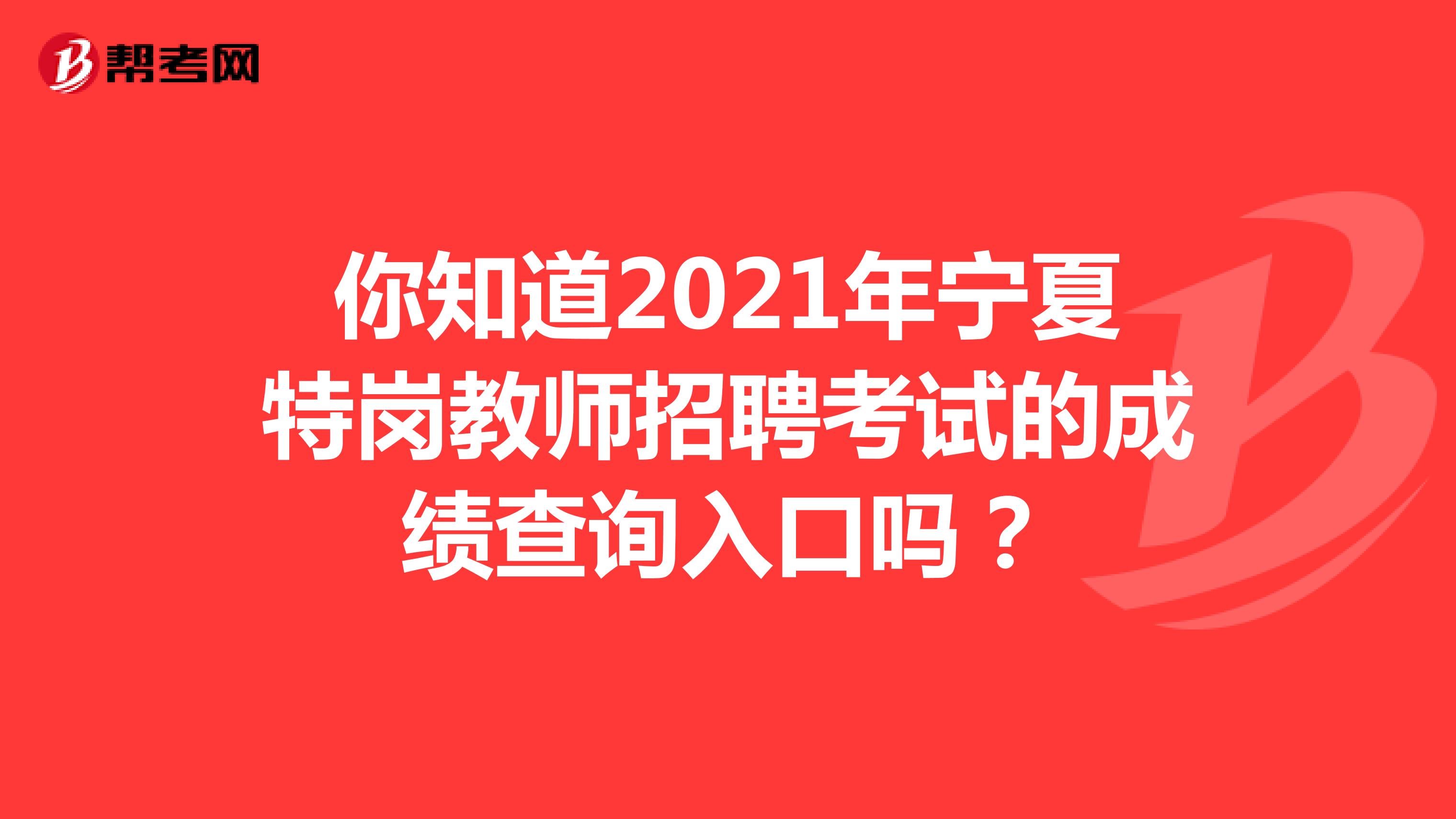 你知道2021年宁夏特岗教师招聘考试的成绩查询入口吗？