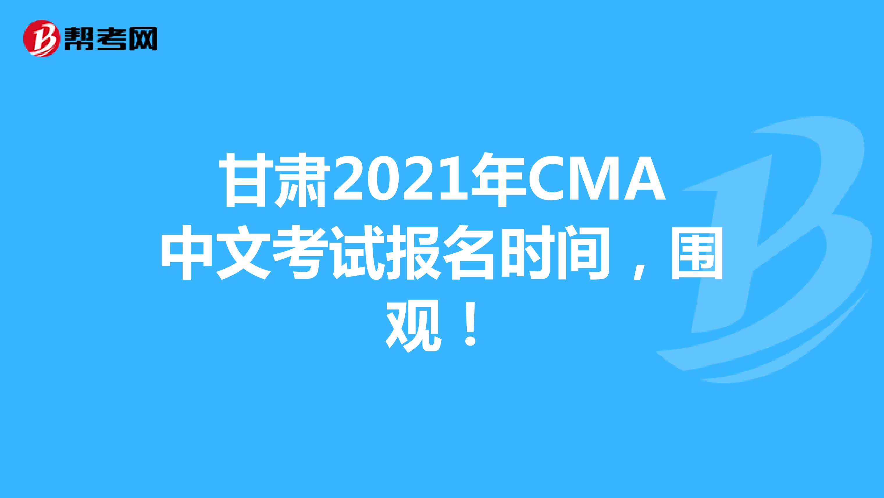 甘肃2021年CMA中文考试报名时间，围观！