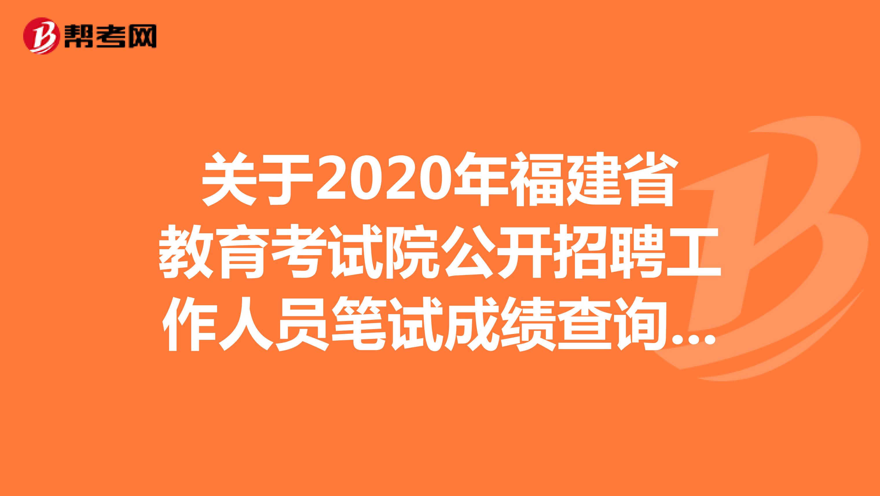 关于2020年福建省教育考试院公开招聘工作人员笔试成绩查询的通知