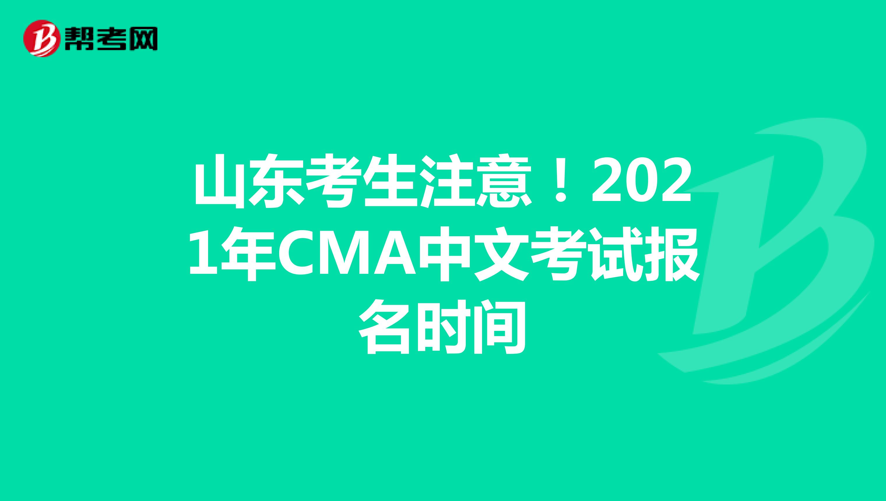 山东考生注意！2021年CMA中文考试报名时间