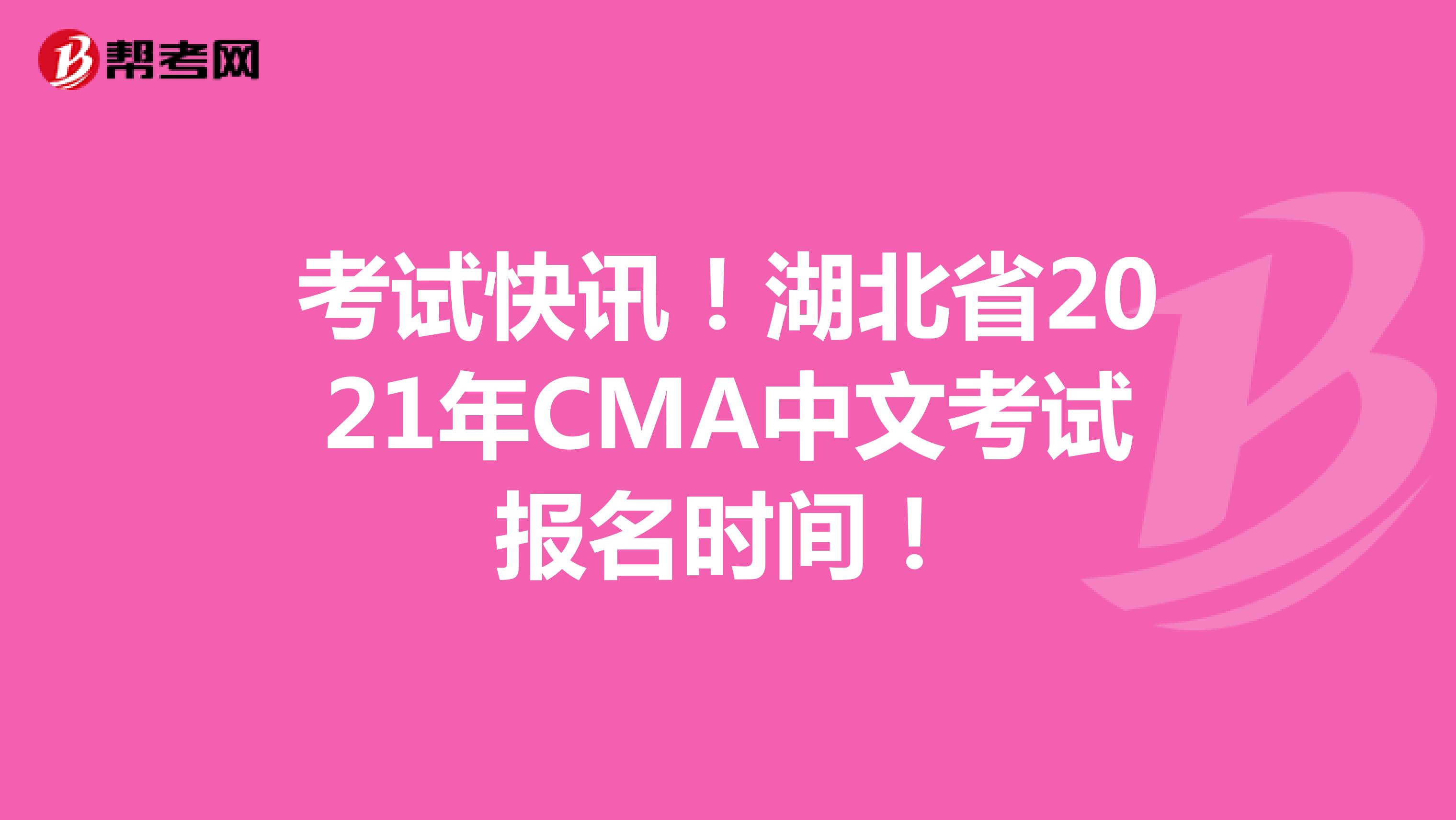考试快讯！湖北省2021年CMA中文考试报名时间！