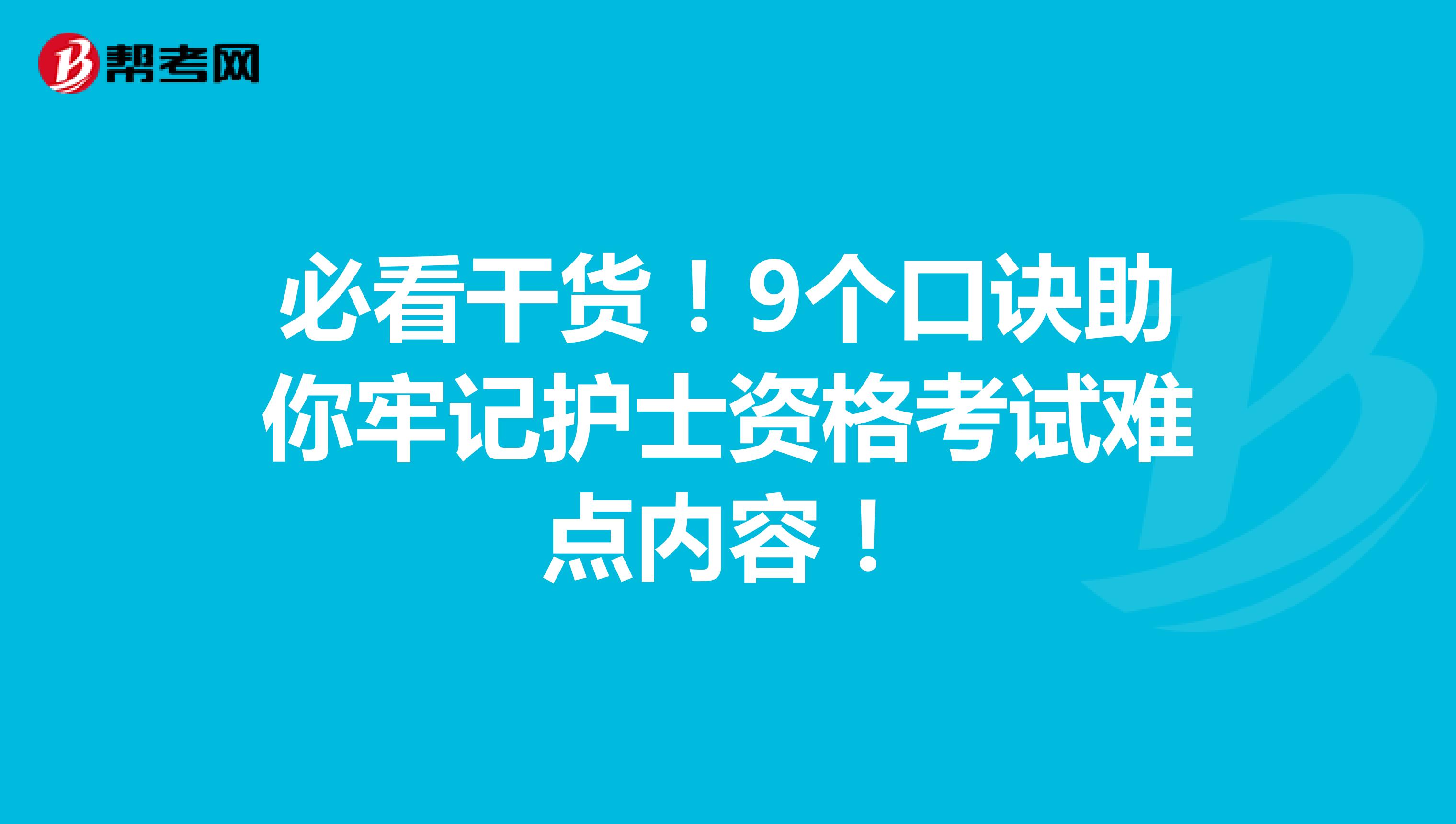 必看干货！9个口诀助你牢记护士资格考试难点内容！