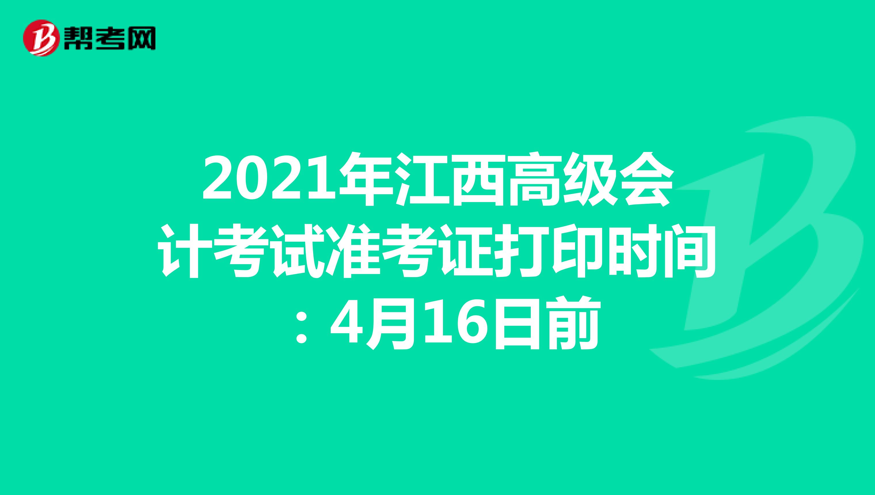 2021年江西高级会计考试准考证打印时间：4月16日前
