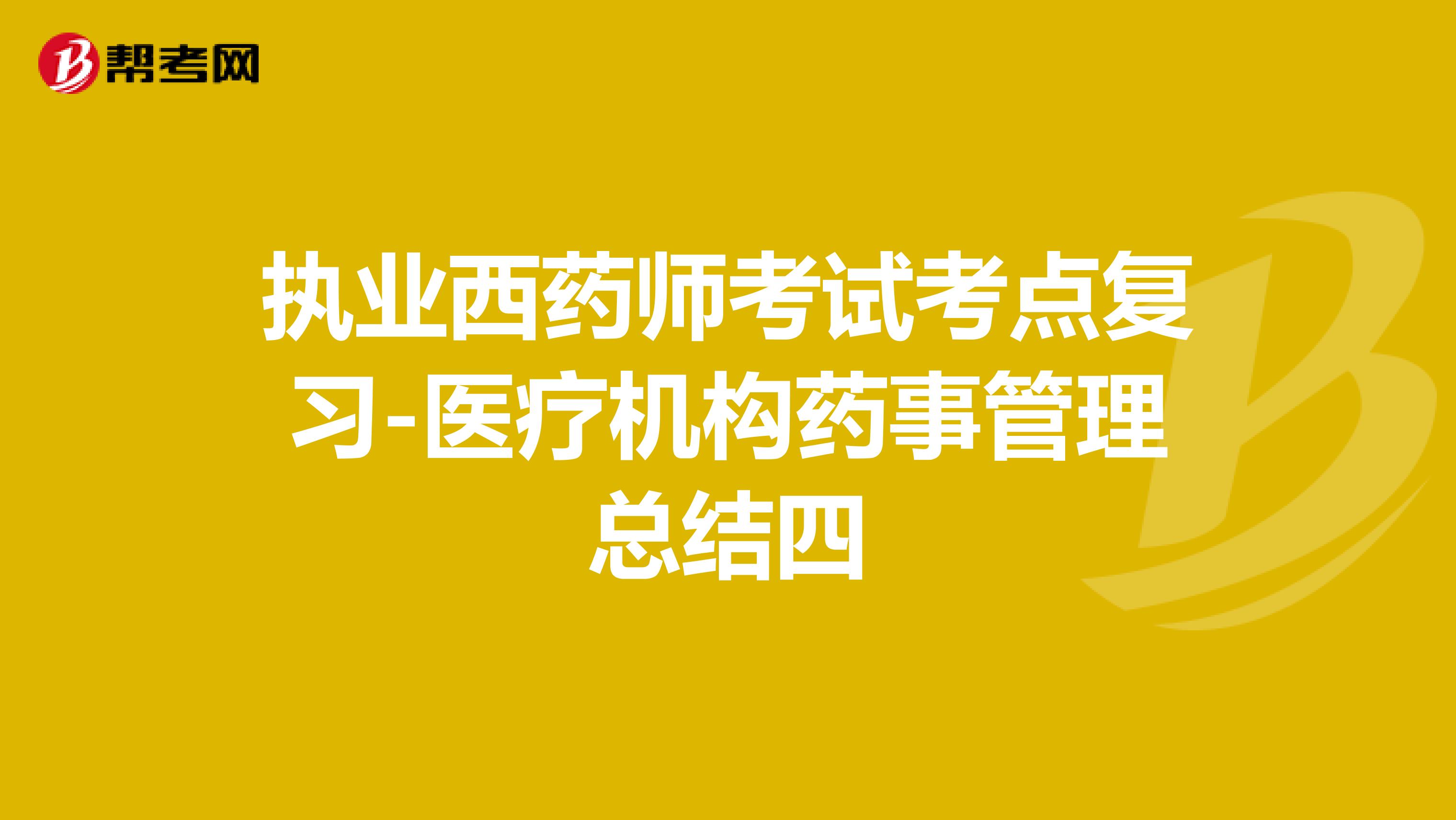 执业西药师考试考点复习-医疗机构药事管理总结四