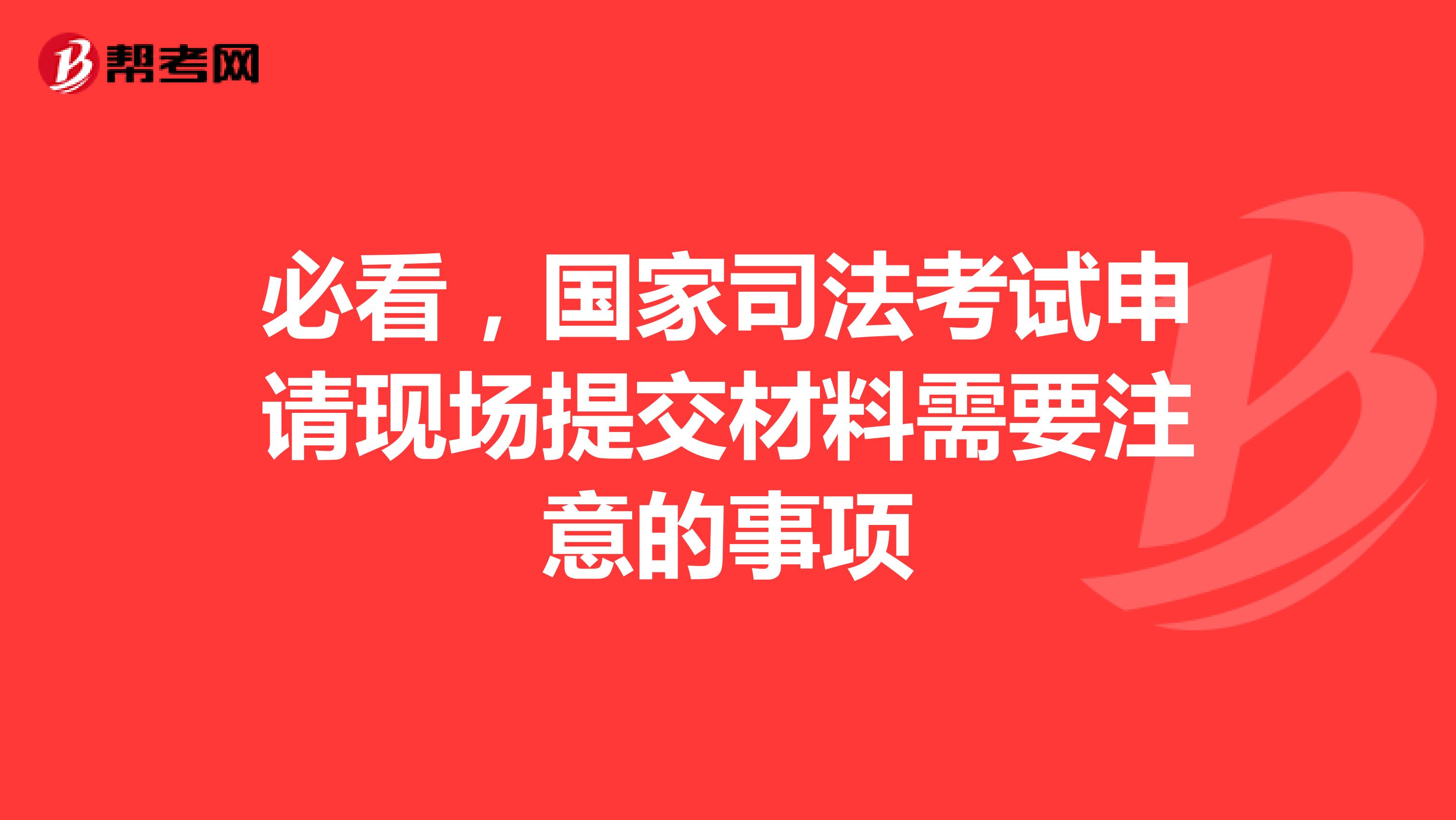 必看，国家司法考试申请现场提交材料需要注意的事项