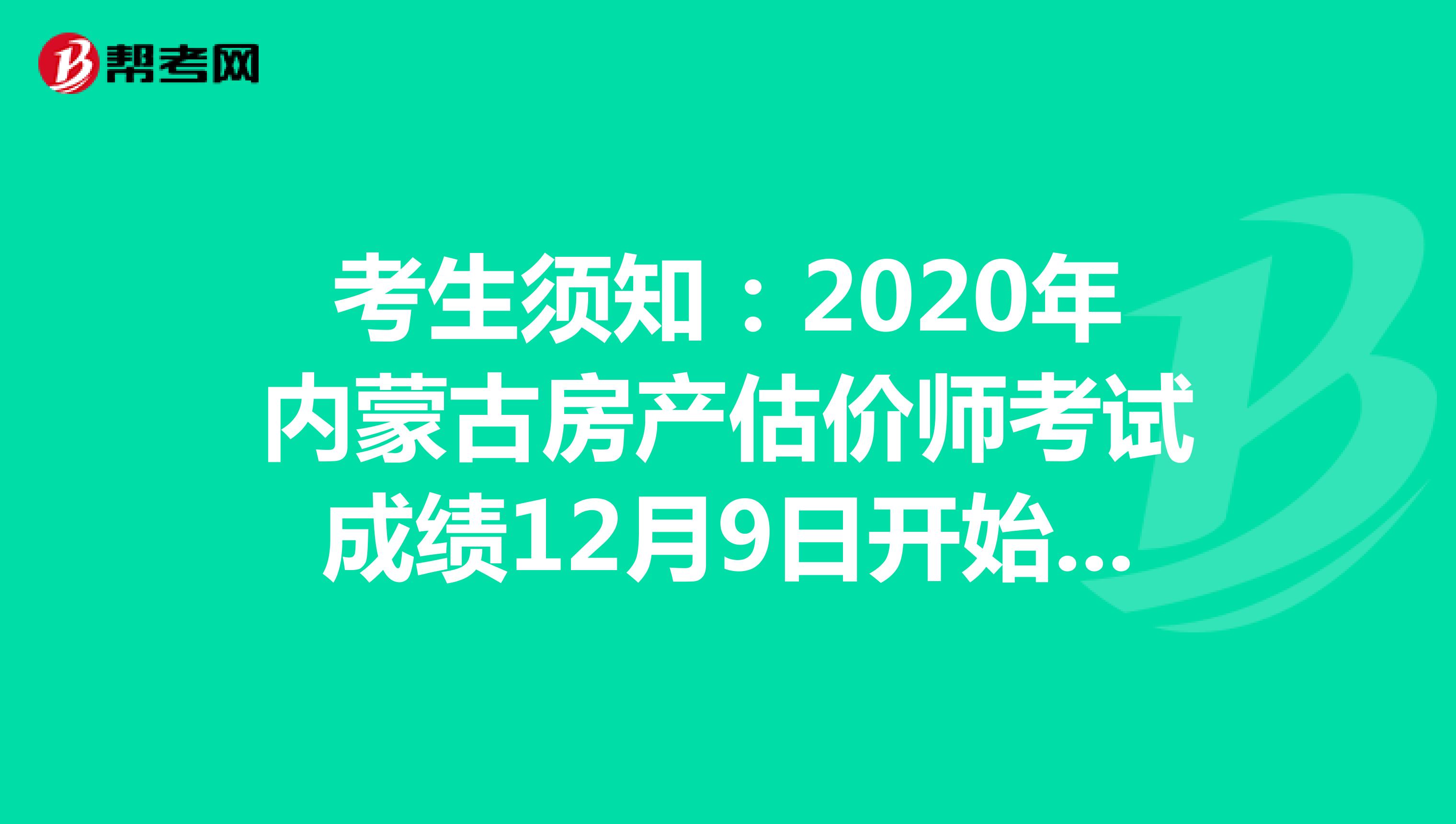 考生须知：2020年内蒙古房产估价师考试成绩12月9日开始查询