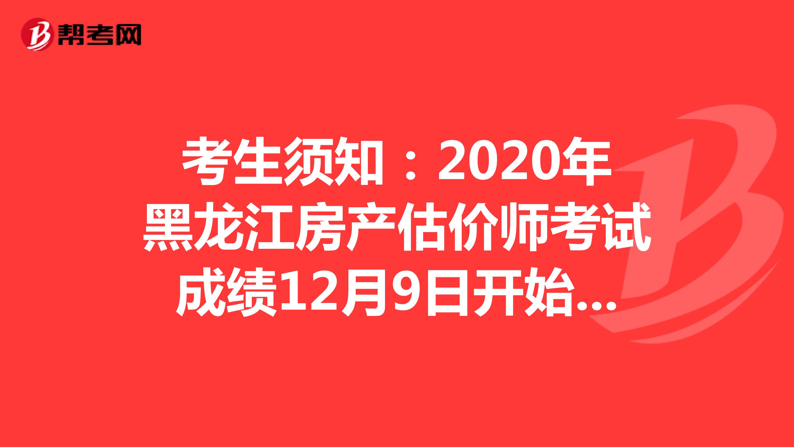 考生须知：2020年黑龙江房产估价师考试成绩12月9日开始查询