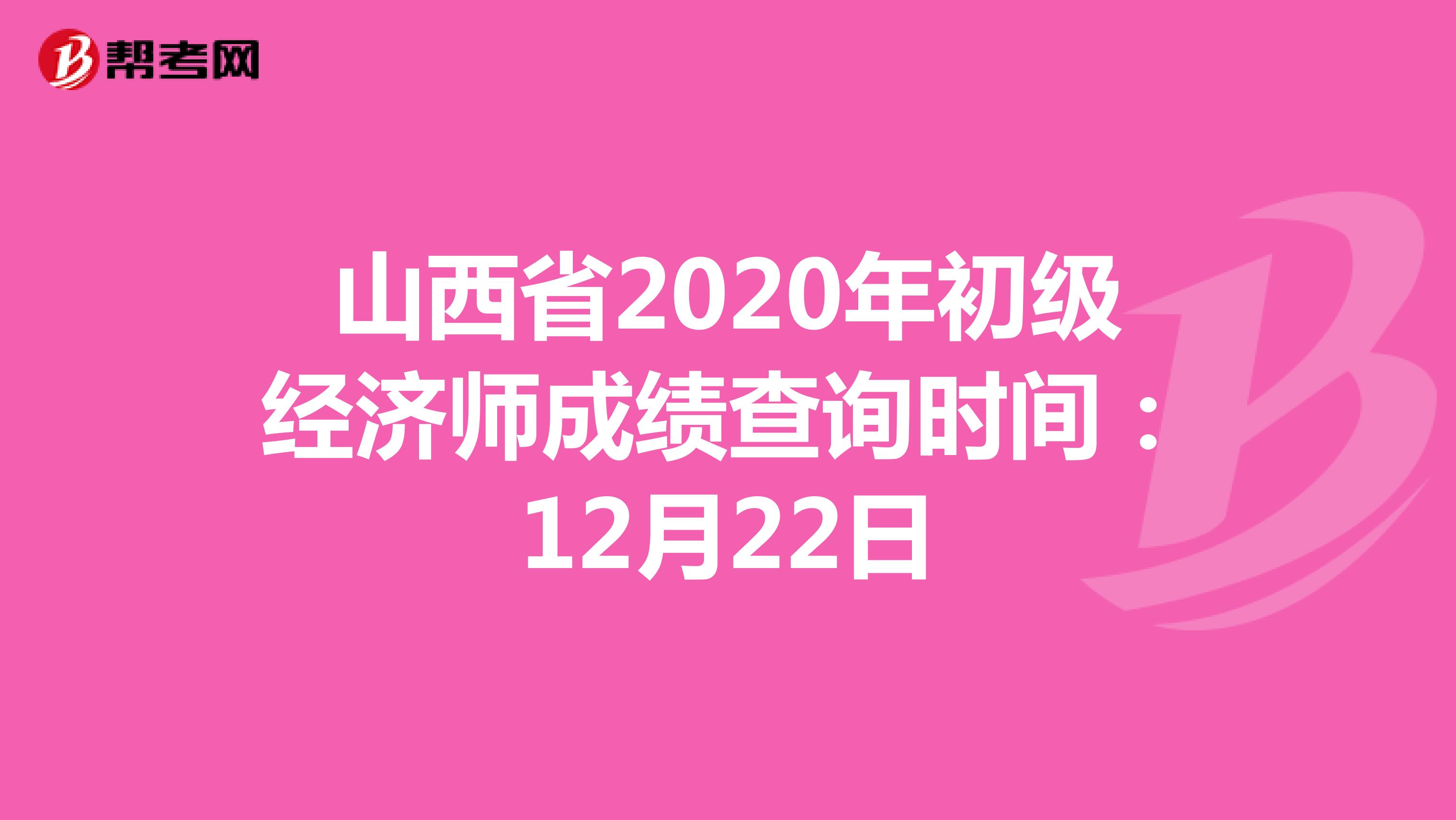 山西省2020年初级经济师成绩查询时间：12月22日