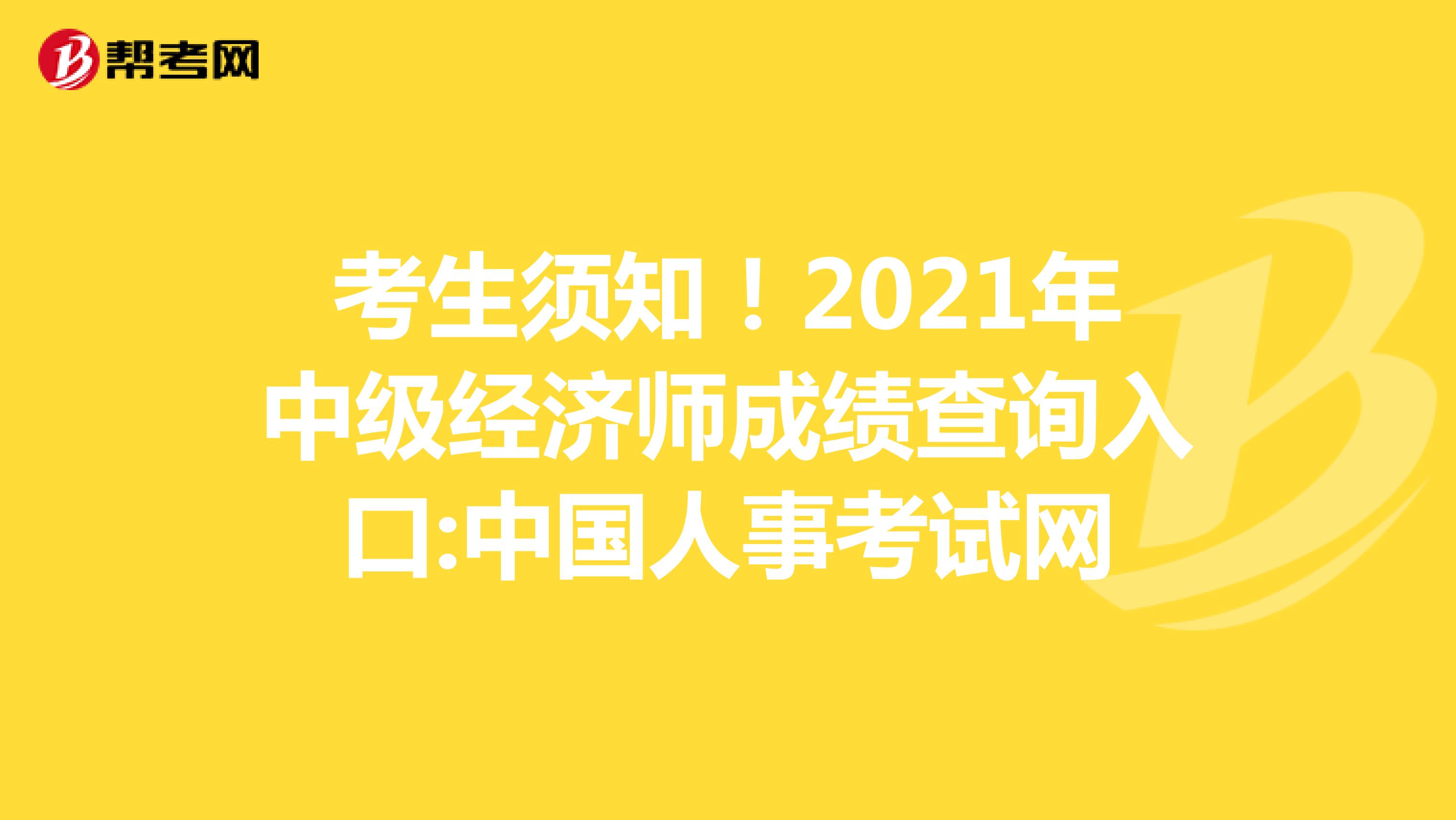 考生須知！2021年中級經濟師成績查詢入口:中國人事考試網