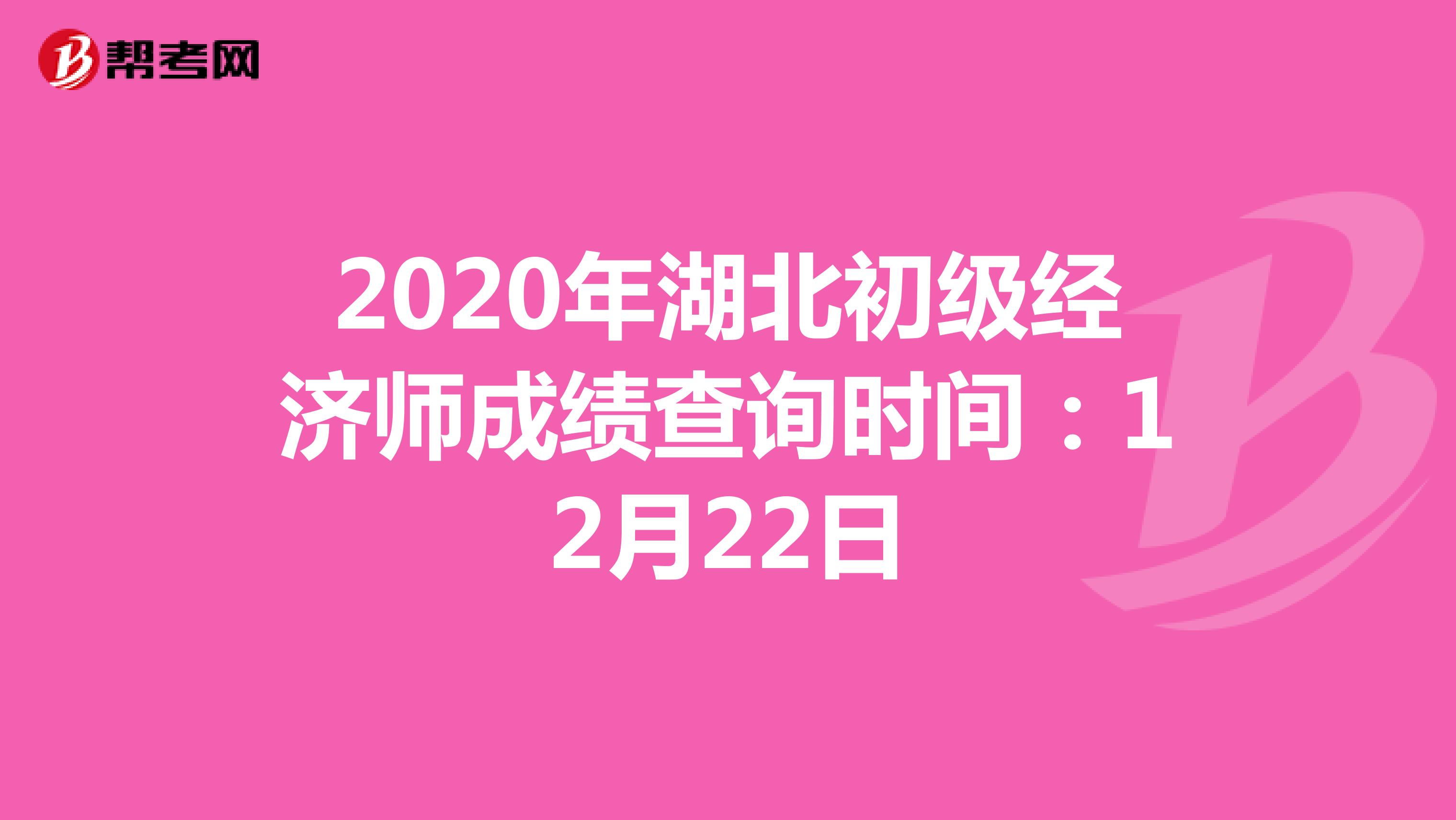 2020年湖北初级经济师成绩查询时间：12月22日