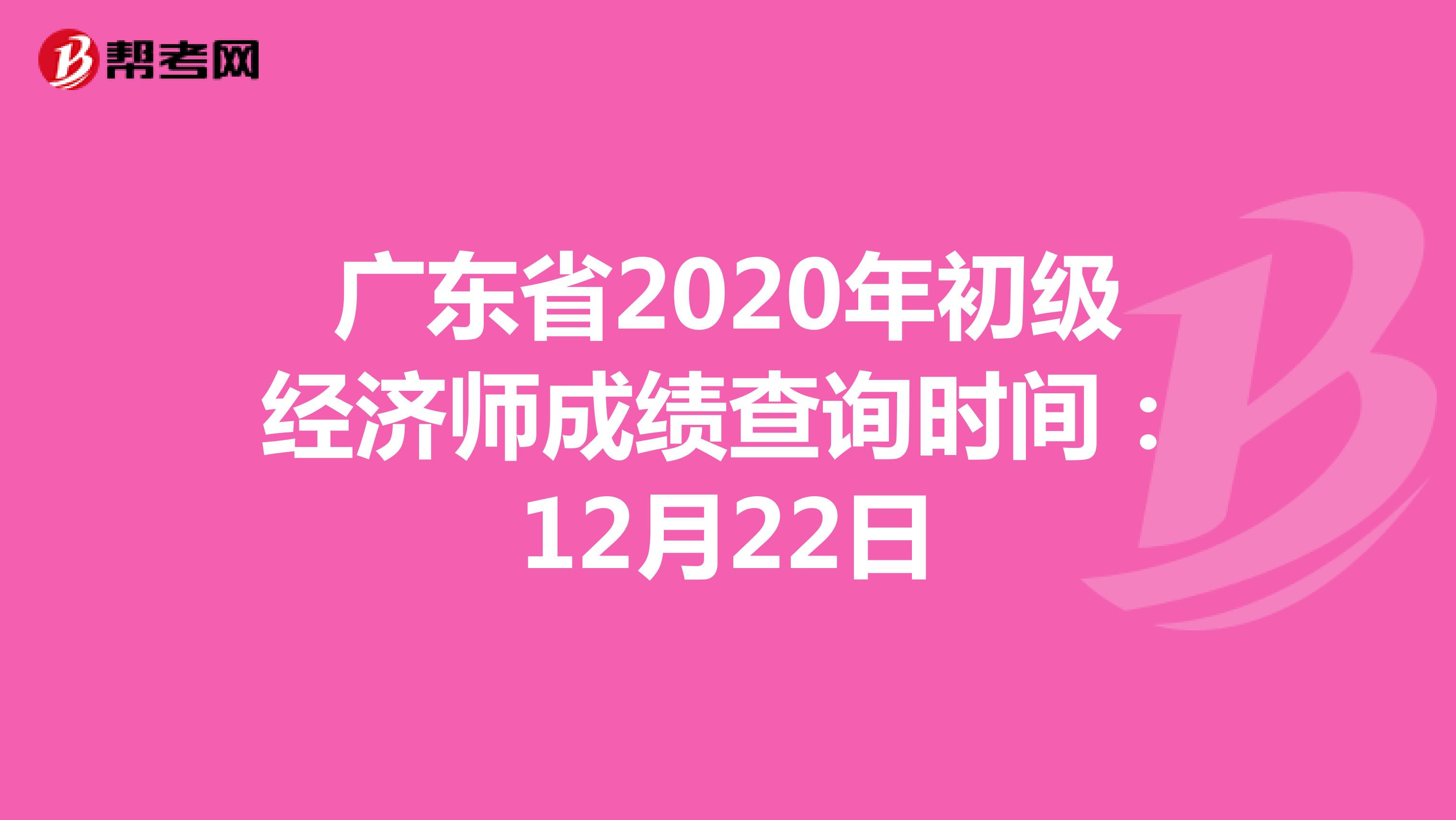 广东省2020年初级经济师成绩查询时间：12月22日