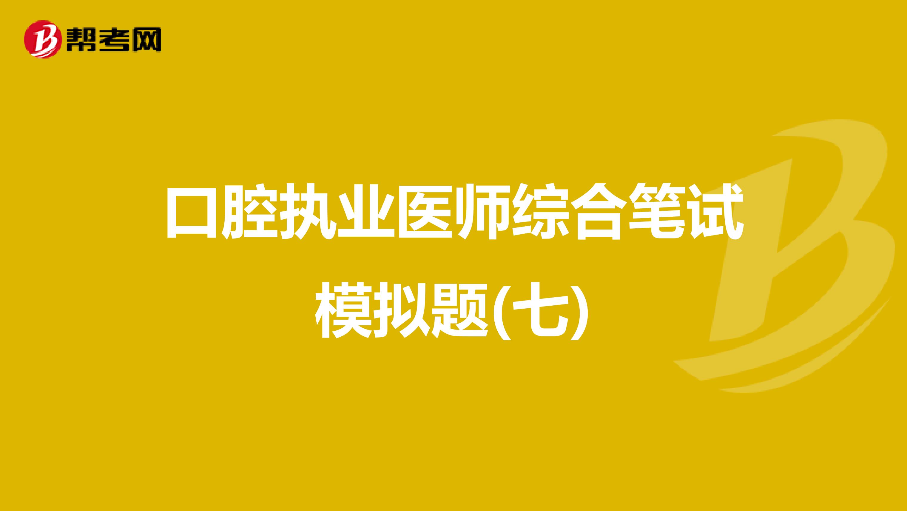 口腔执业医师综合笔试模拟题(七)