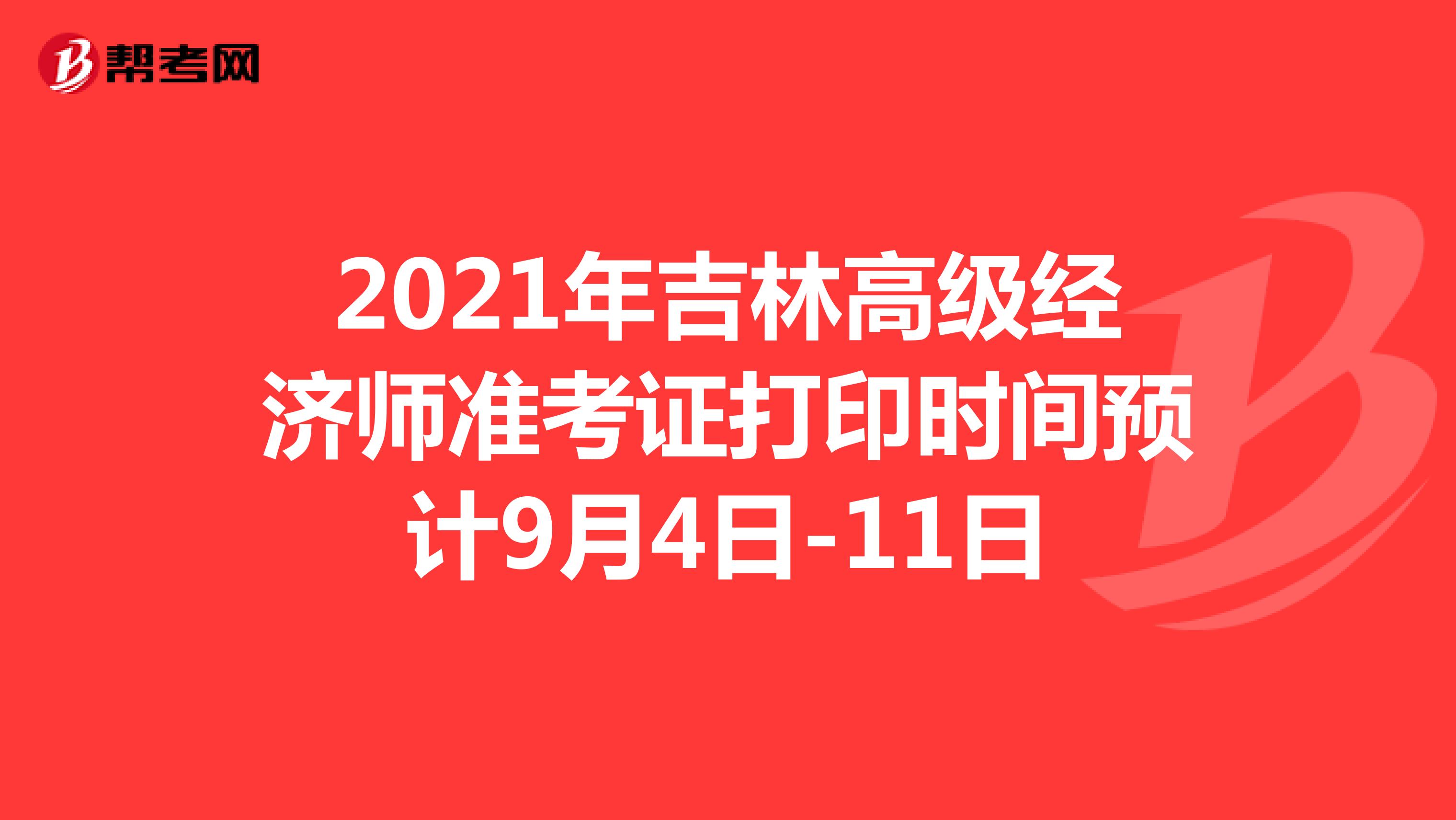 2021年吉林高级经济师准考证打印时间预计9月4日-11日