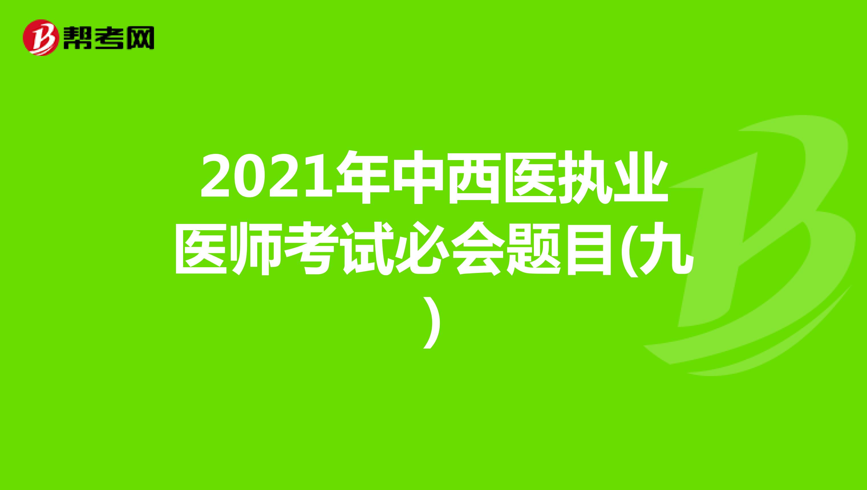2021年中西医执业医师考试必会题目(九)