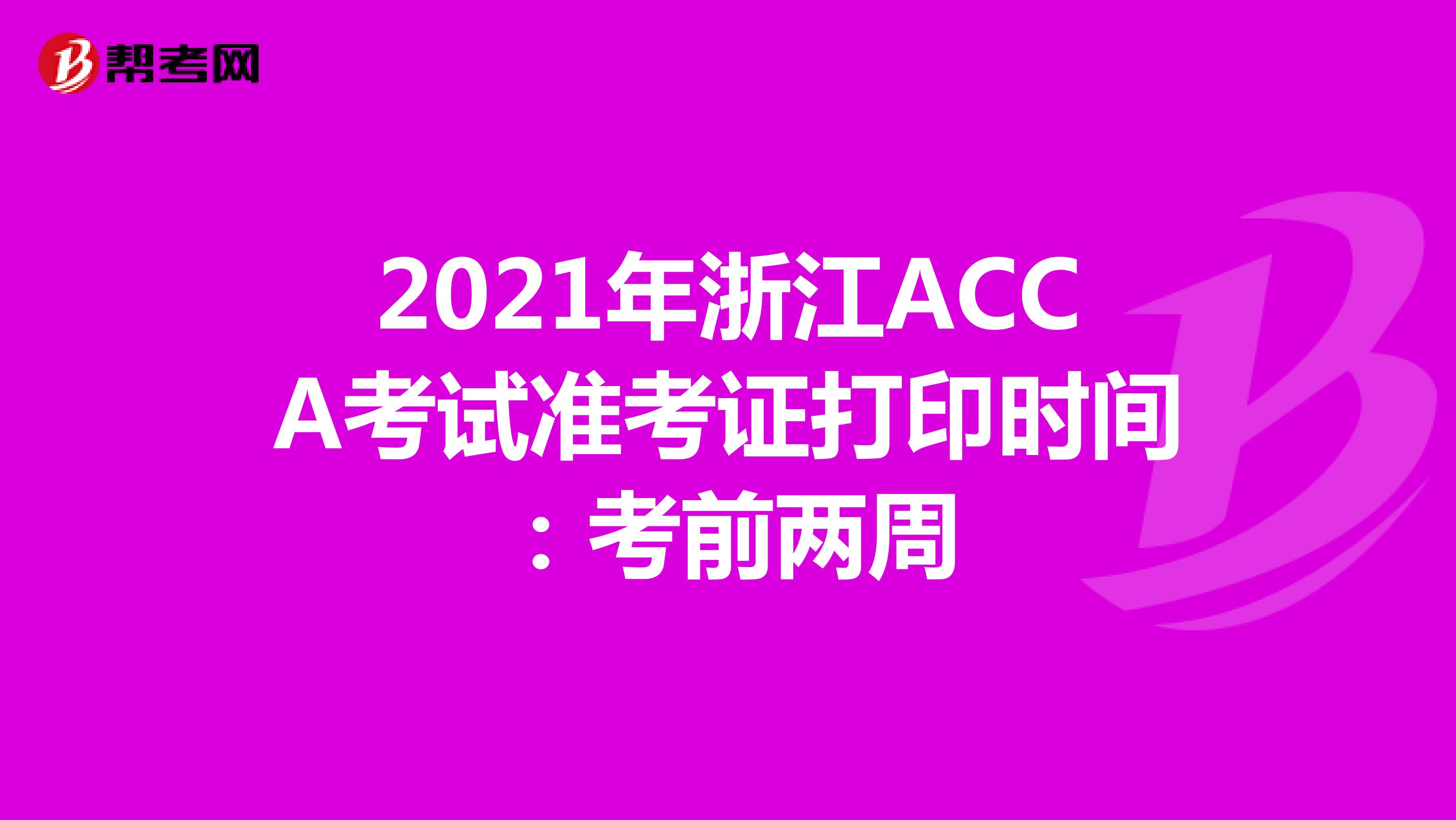 2021年浙江ACCA考试准考证打印时间：考前两周