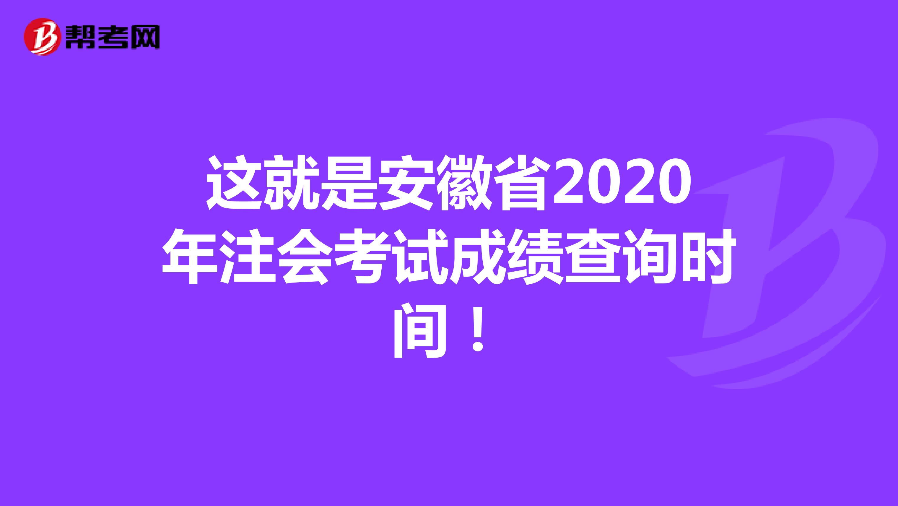 這就是安徽省2020年注會考試成績查詢時間！