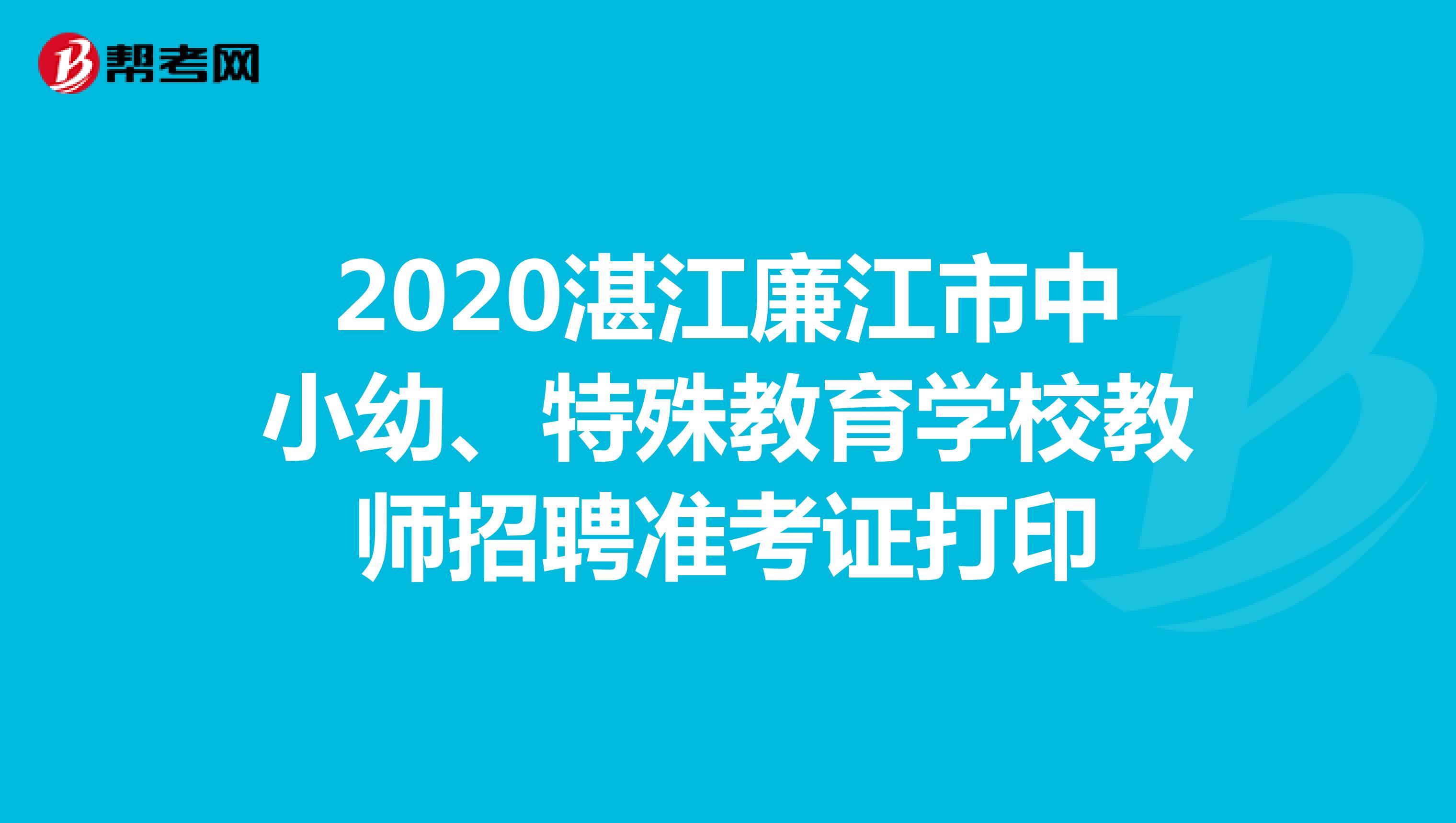 2020湛江廉江市中小幼、特殊教育学校教师招聘准考证打印