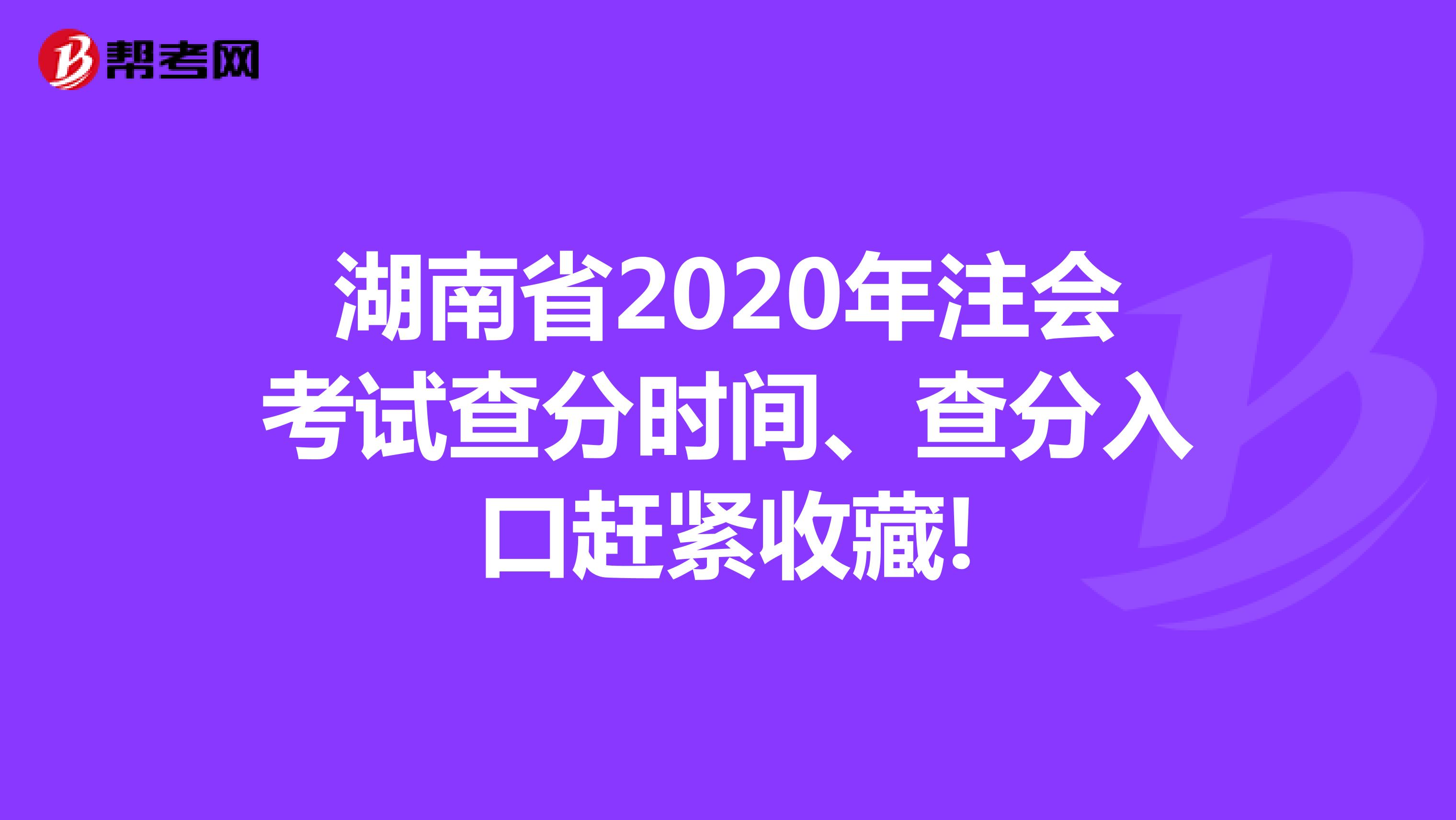 湖南省2020年注会考试查分时间、查分入口赶紧收藏!