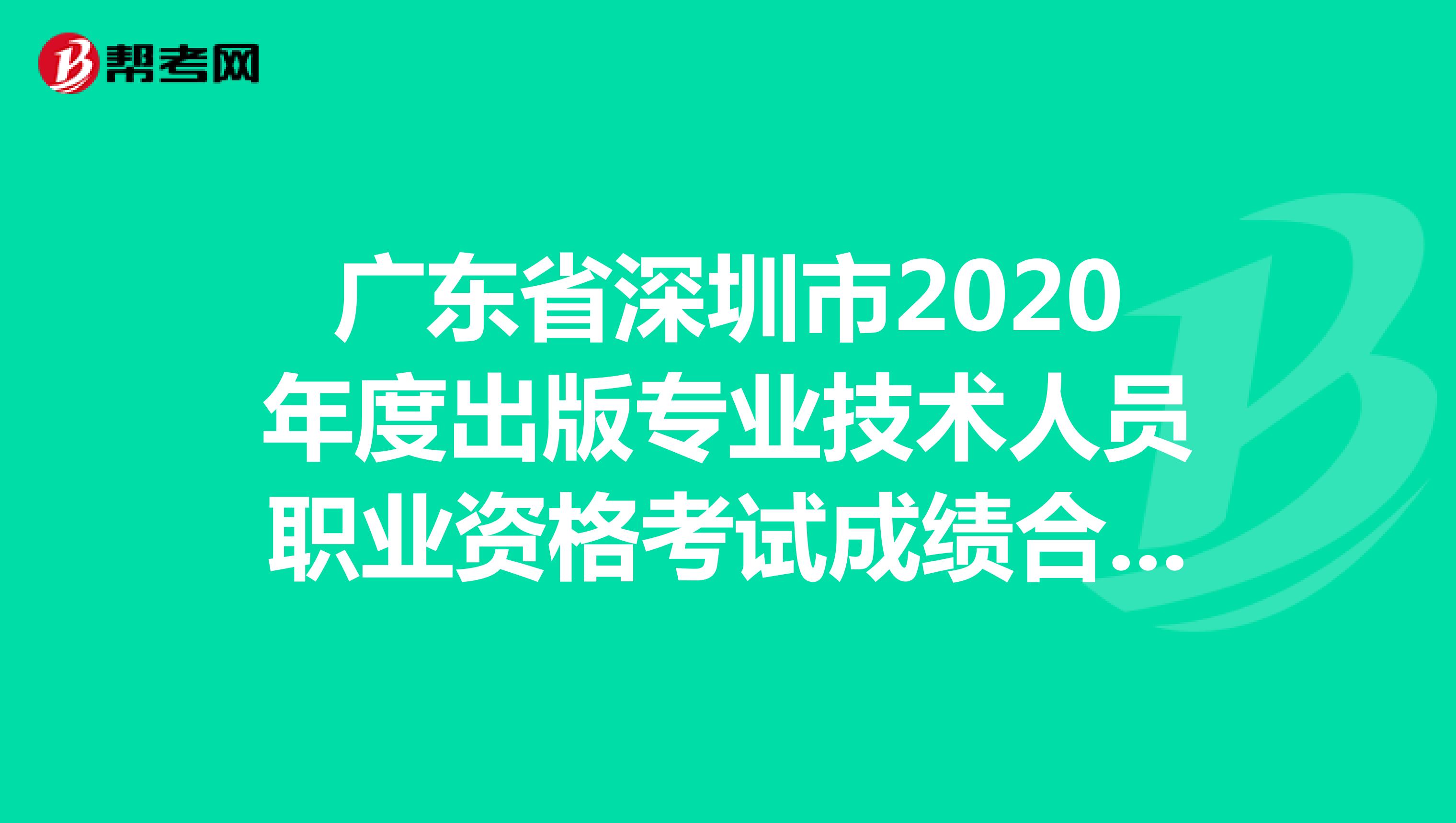 广东省深圳市2020年度出版专业技术人员职业资格考试成绩合格人员公示！