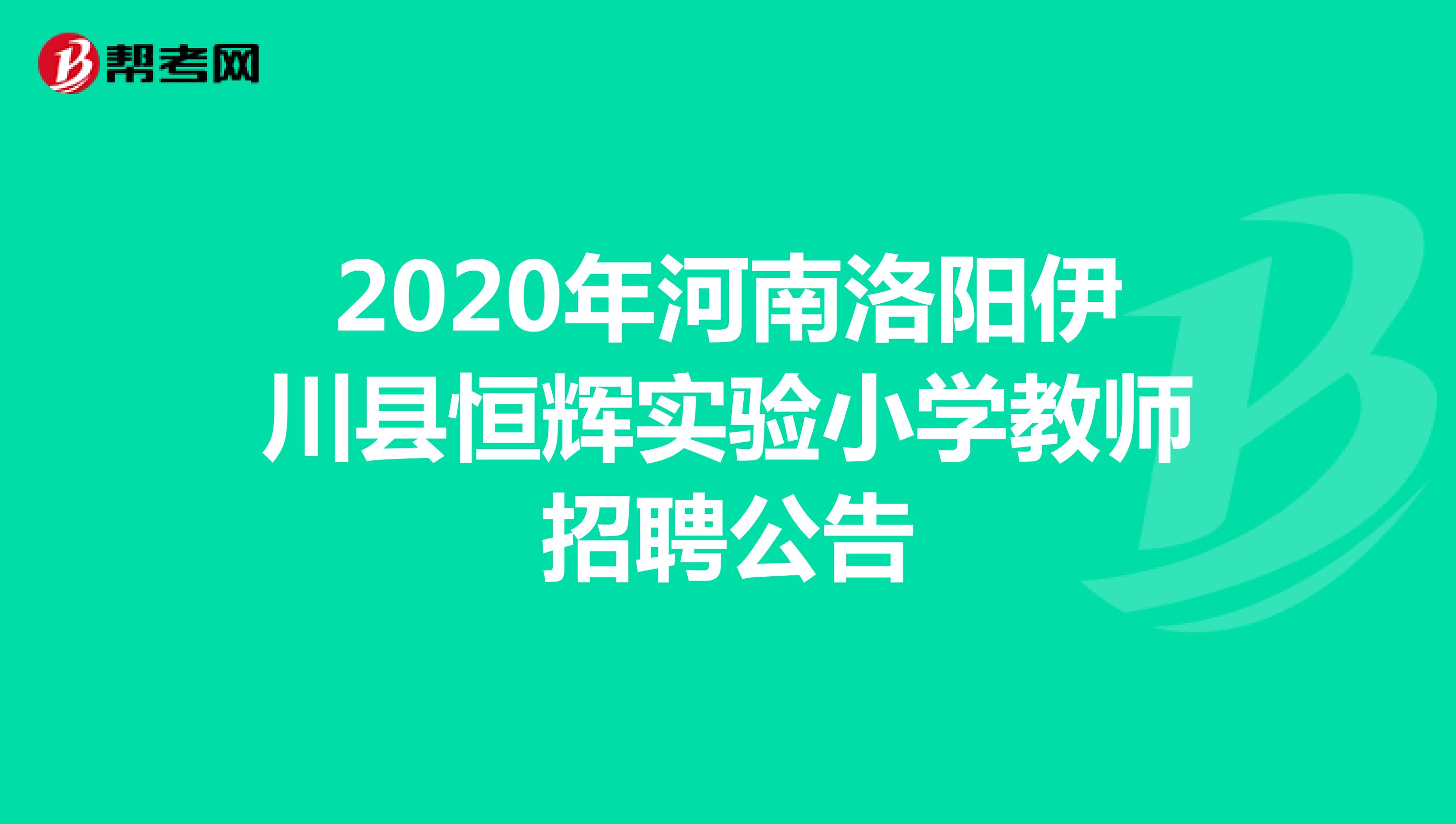 2020年河南洛阳伊川县恒辉实验小学教师招聘公告