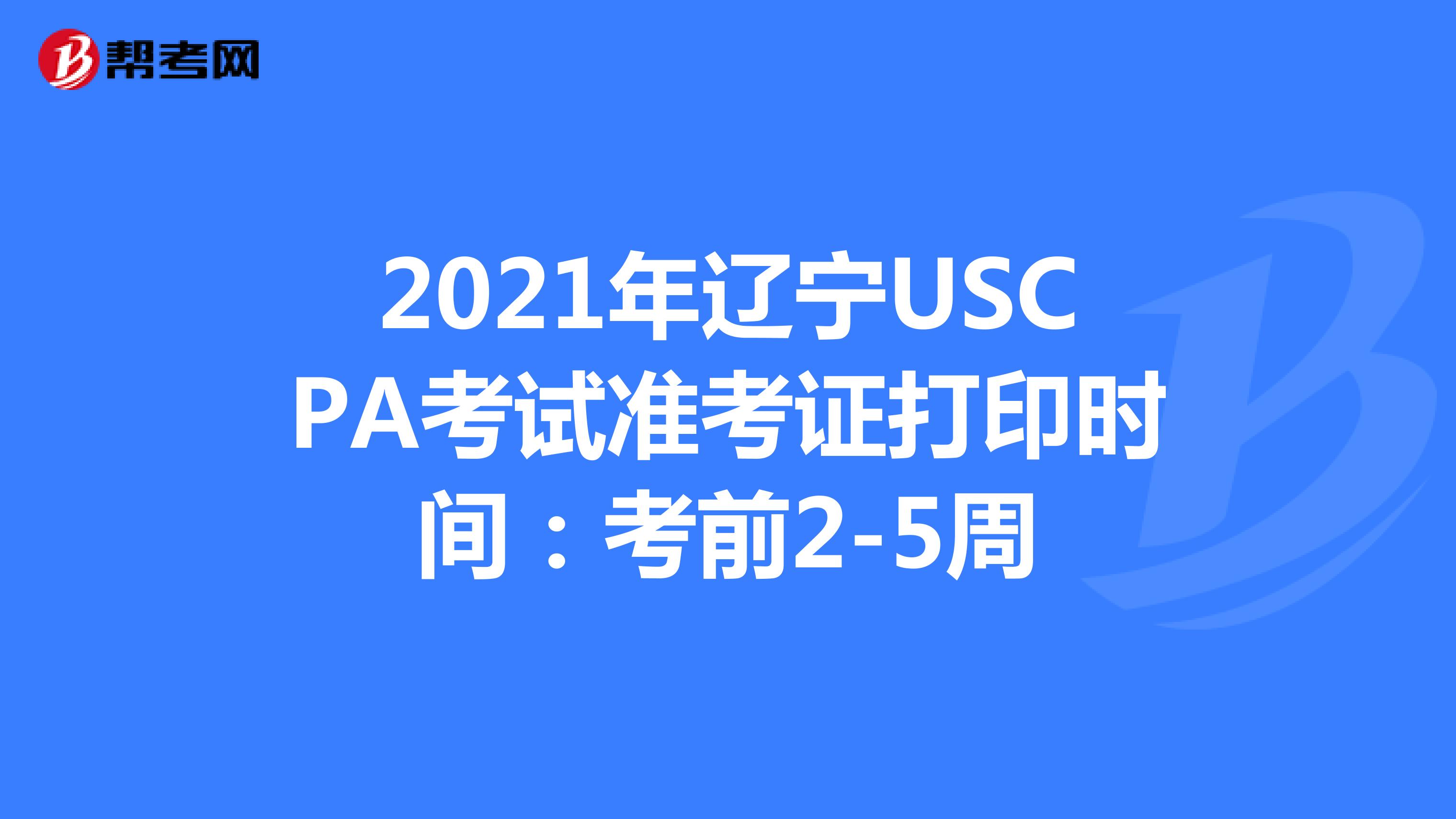 2021年辽宁USCPA考试准考证打印时间：考前2-5周