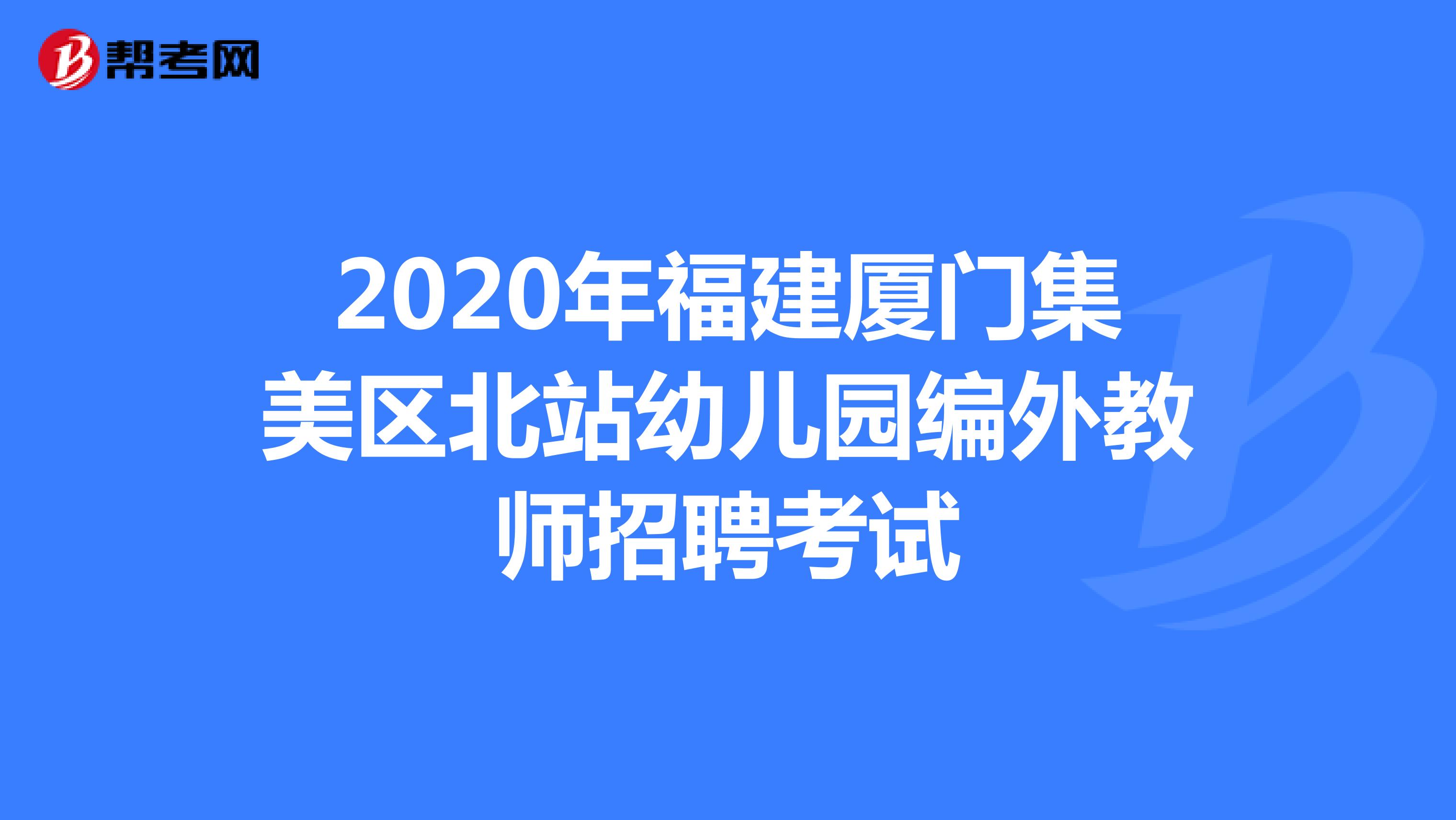 2020年福建厦门集美区北站幼儿园编外教师招聘考试