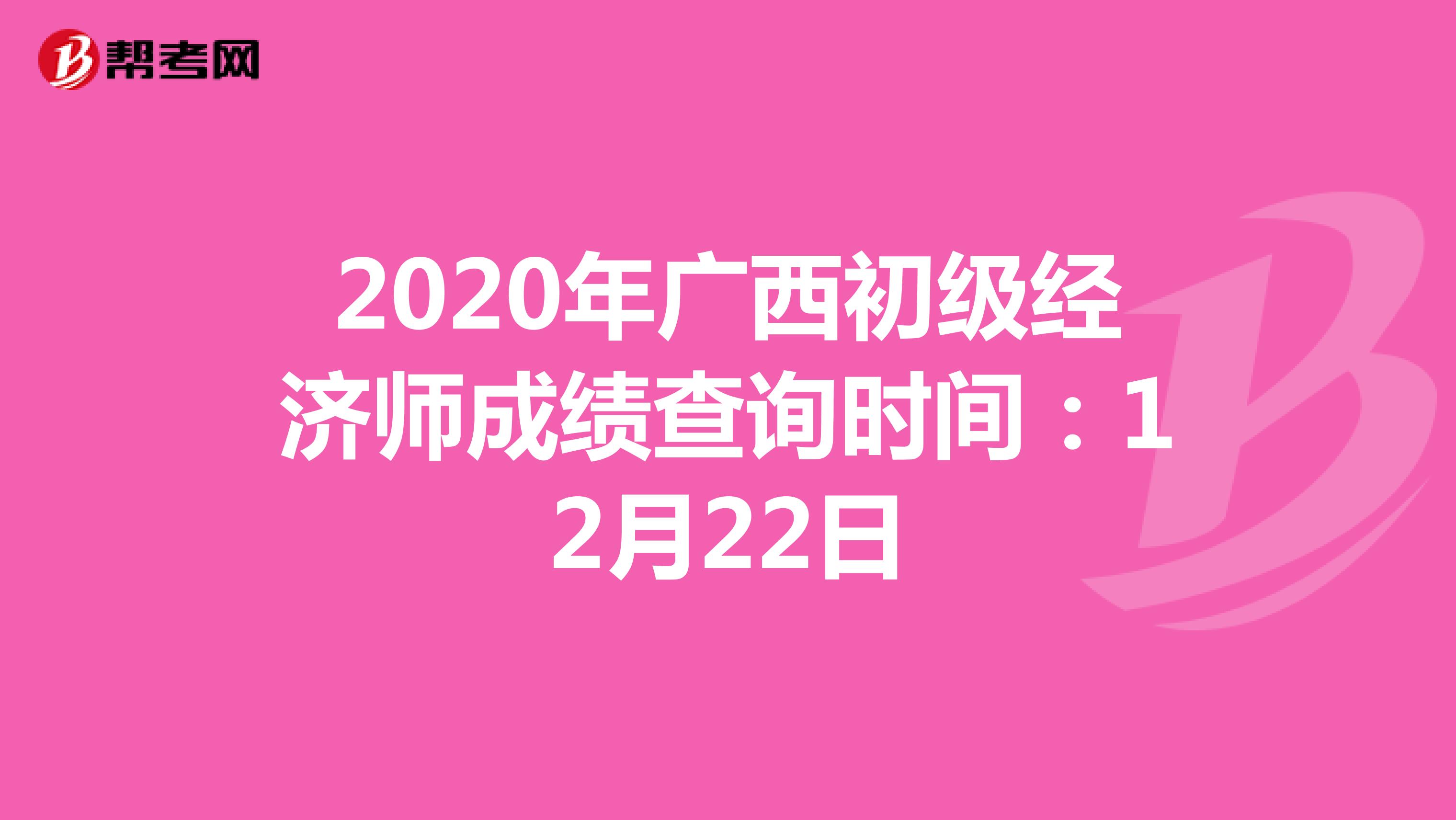2020年广西初级经济师成绩查询时间：12月22日