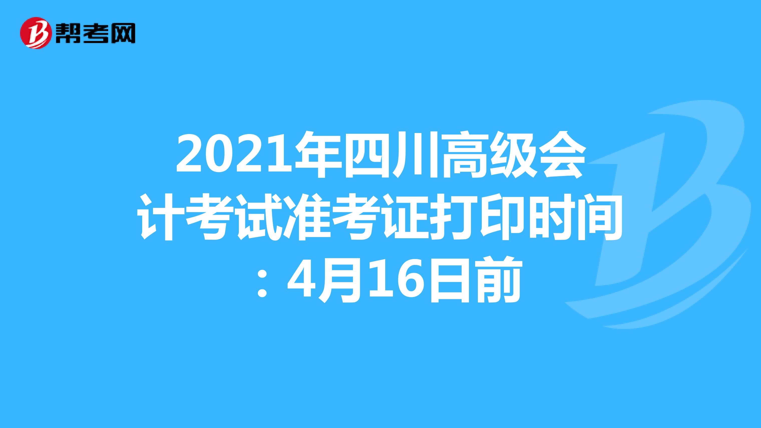 2021年云南高级会计考试准考证打印时间：4月16日前