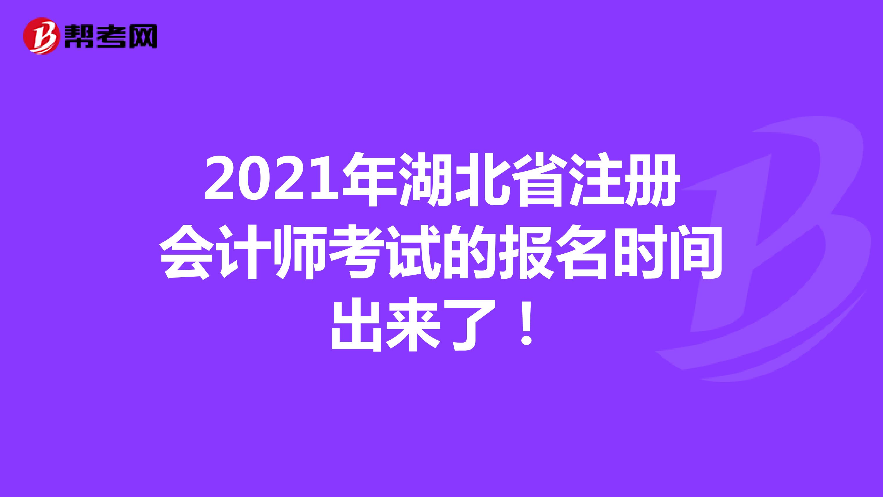 2021年湖北省注册会计师考试的报名时间出来了！