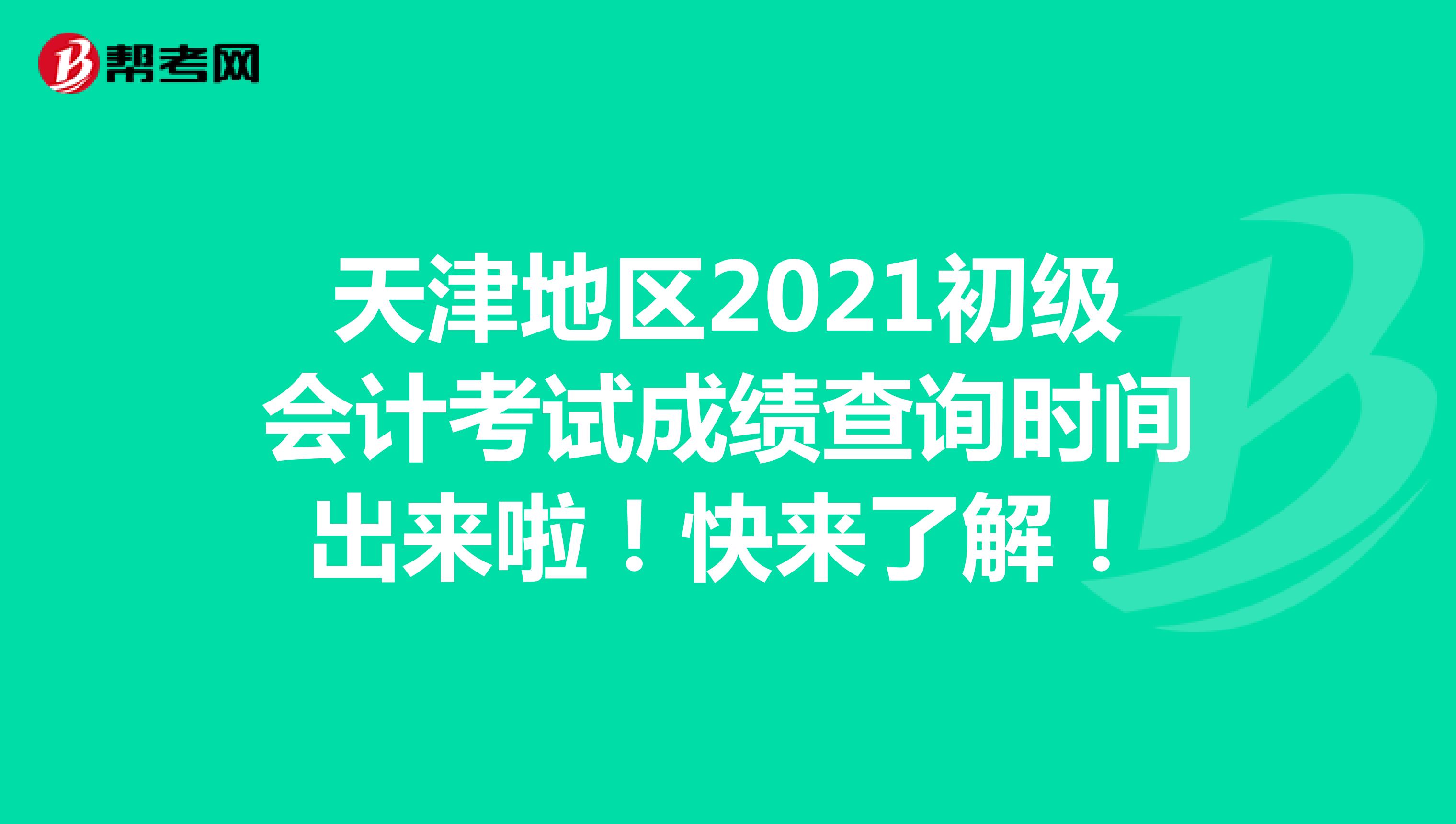 天津地区2021初级会计考试成绩查询时间出来啦！快来了解！