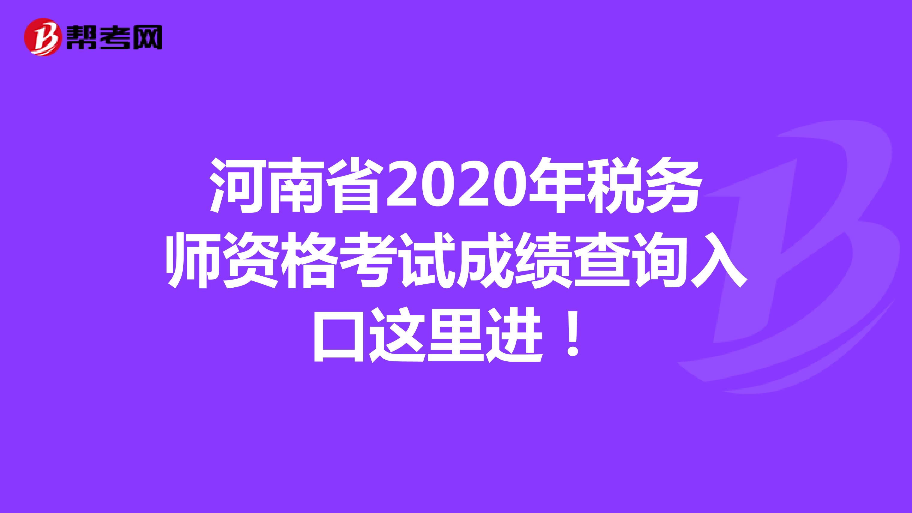 河南省2020年税务师资格考试成绩查询入口这里进！