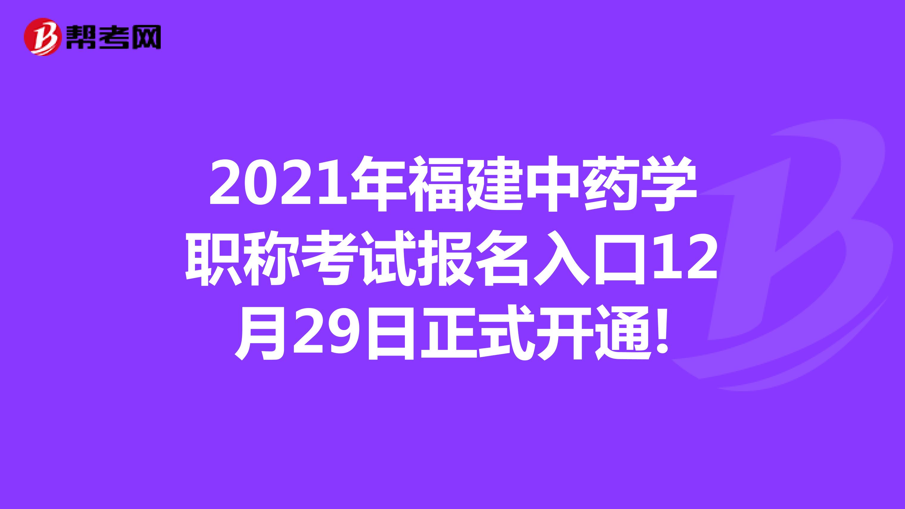 2021年福建中藥學(xué)職稱考試報(bào)名入口12月29日正式開通!