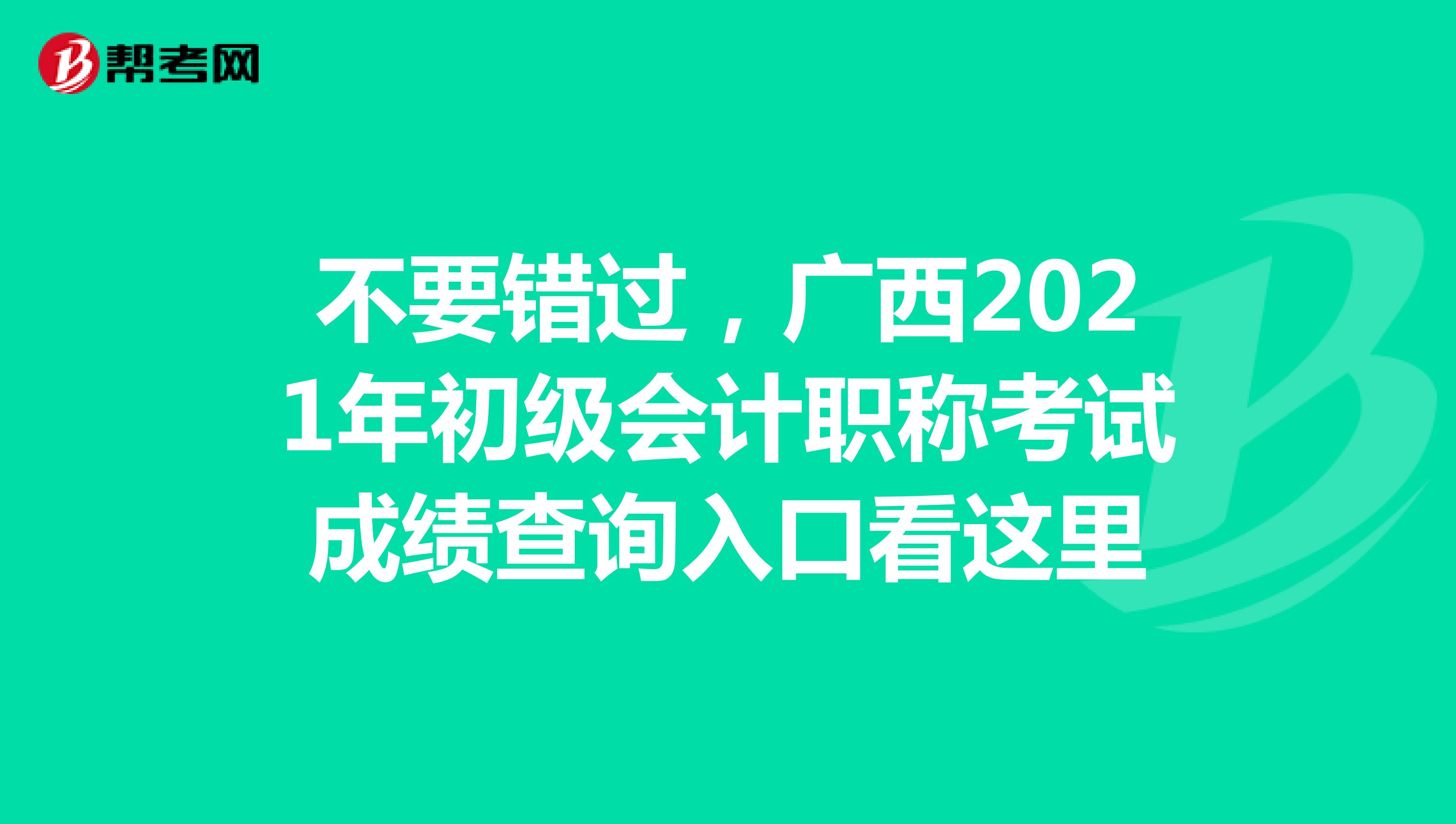 不要错过，广西2021年初级会计职称考试成绩查询入口看这里
