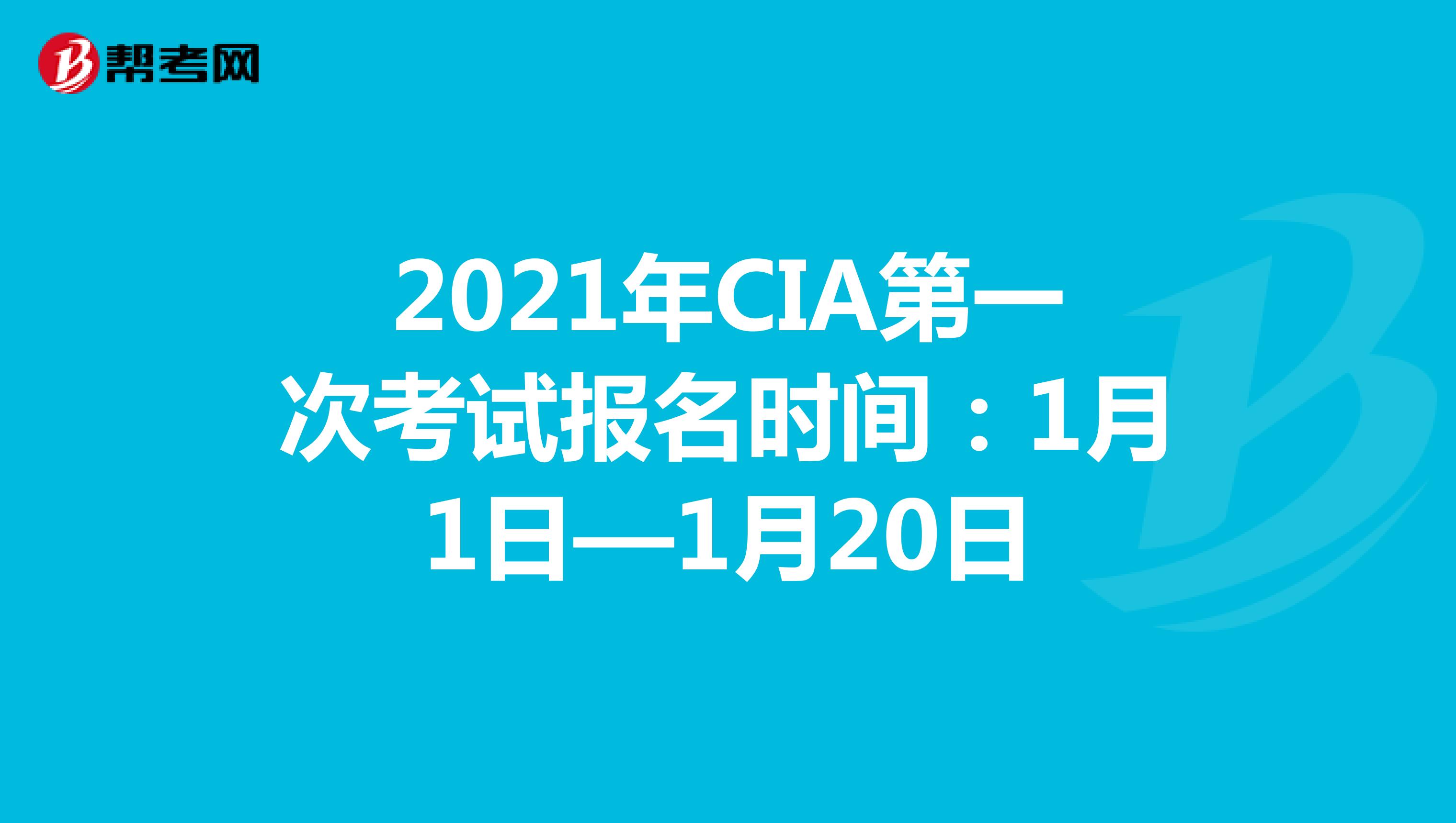 2021年CIA第一次考试报名时间：1月1日—1月20日