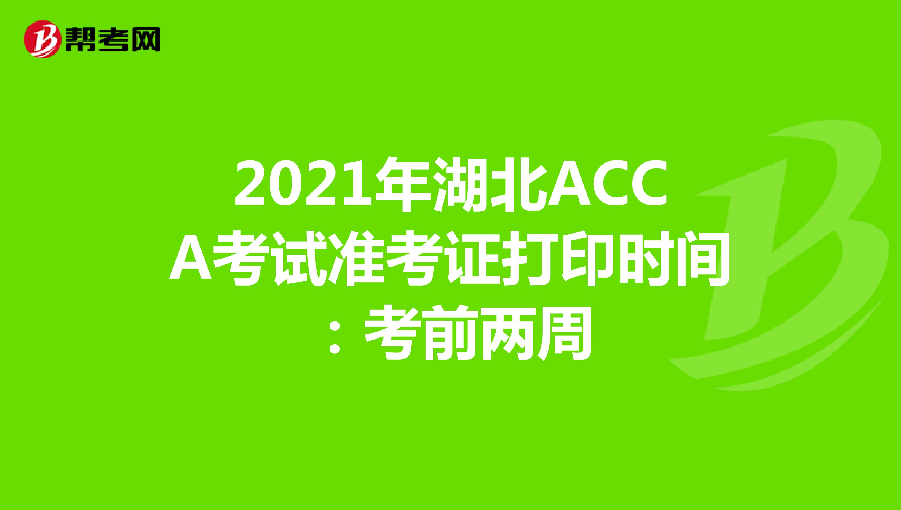 2021年湖北ACCA考试准考证打印时间：考前两周