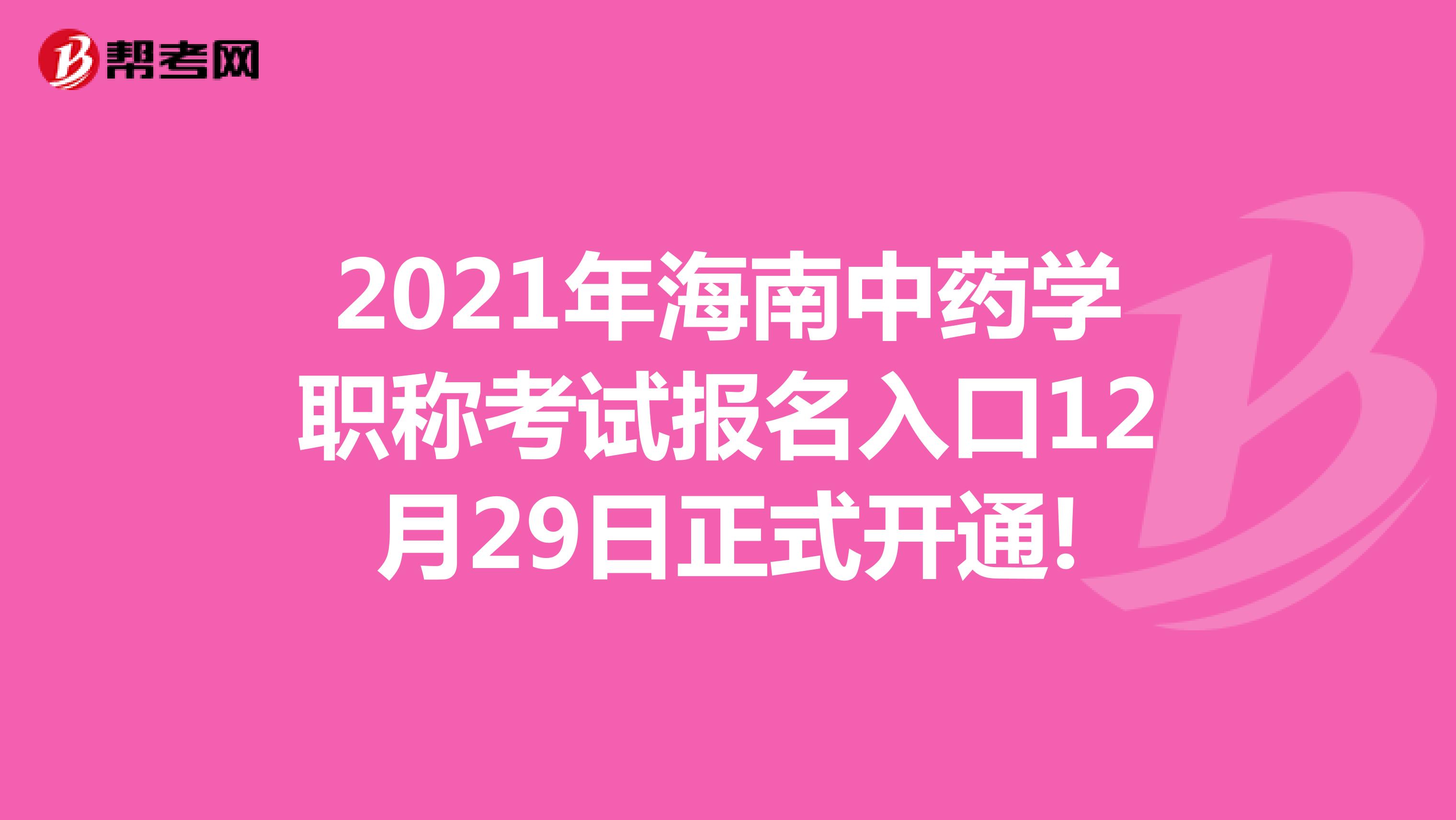 2021年海南中藥學職稱考試報名入口12月29日正式開通!