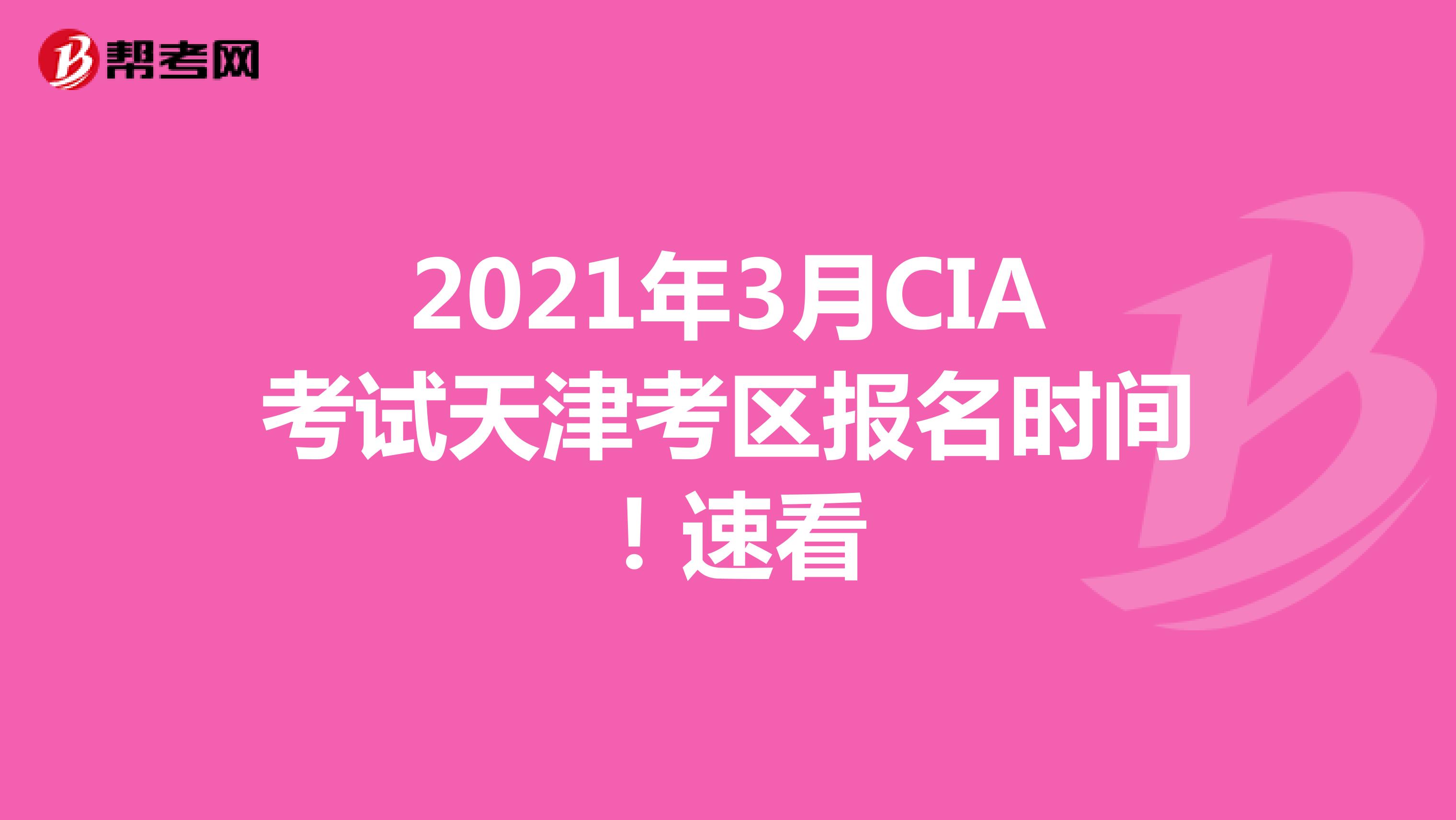 2021年3月CIA考试天津考区报名时间！速看