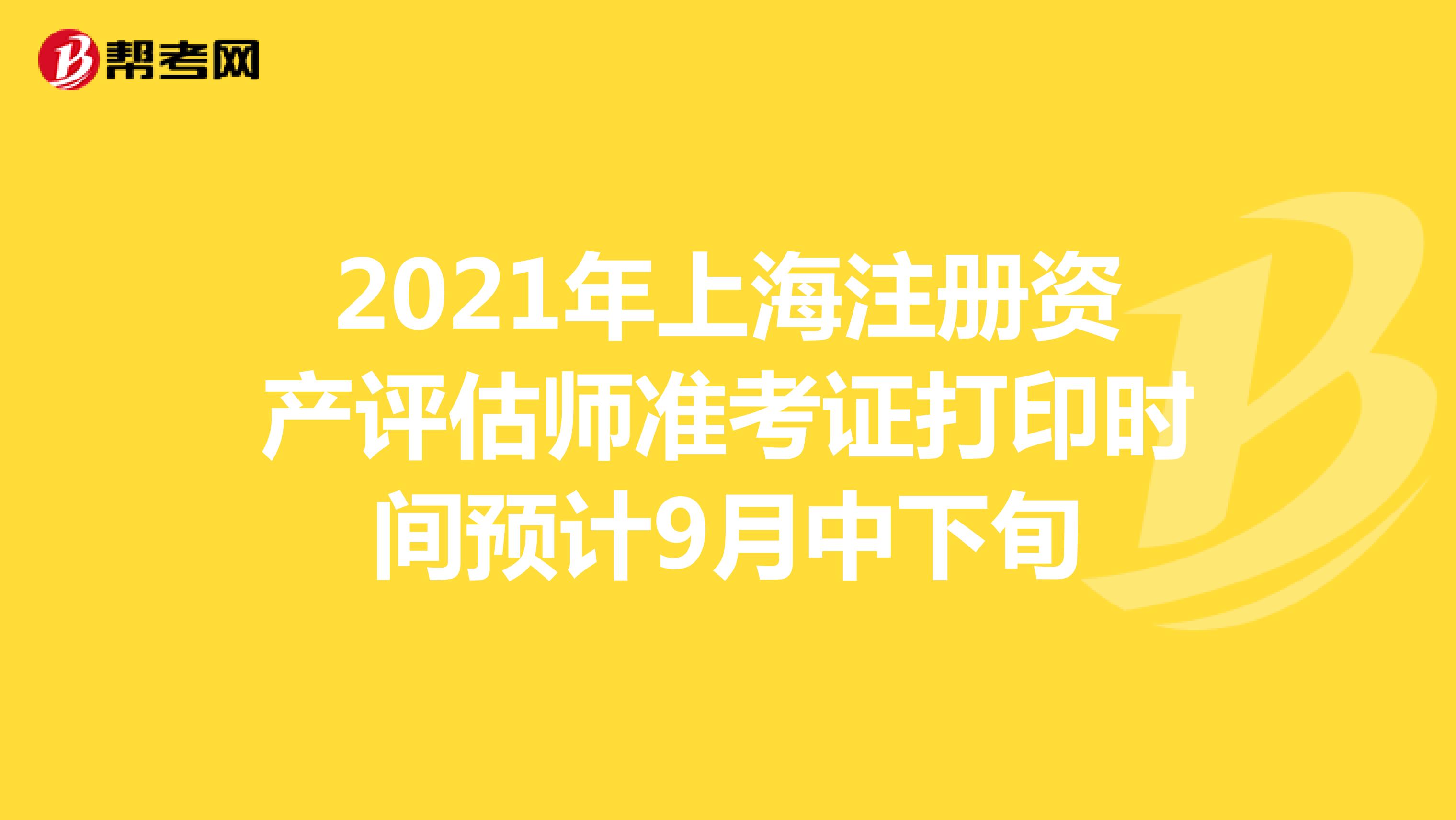 2021年上海注册资产评估师准考证打印时间预计9月中下旬