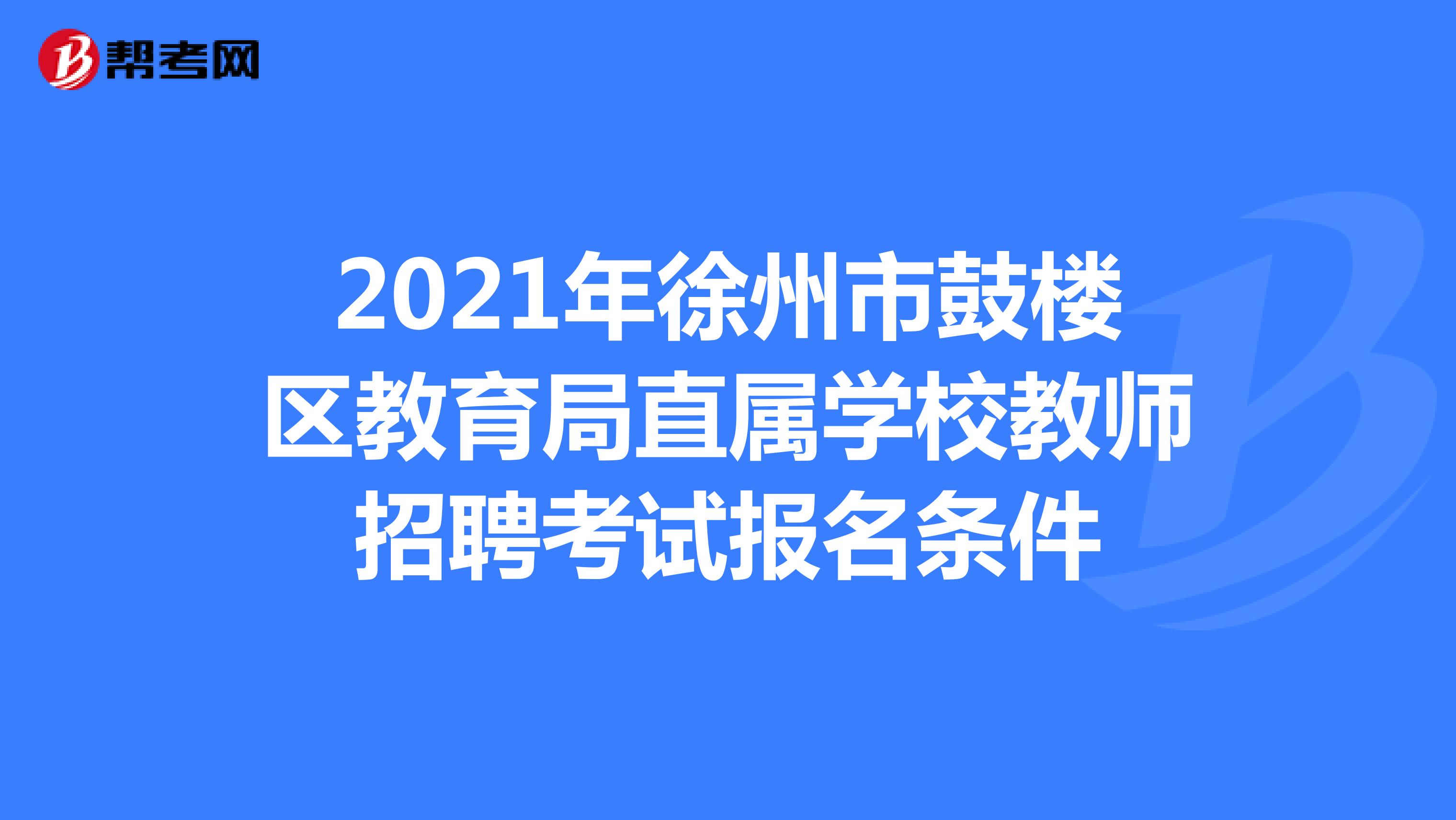 2021年徐州市鼓楼区教育局直属学校教师招聘考试报名条件