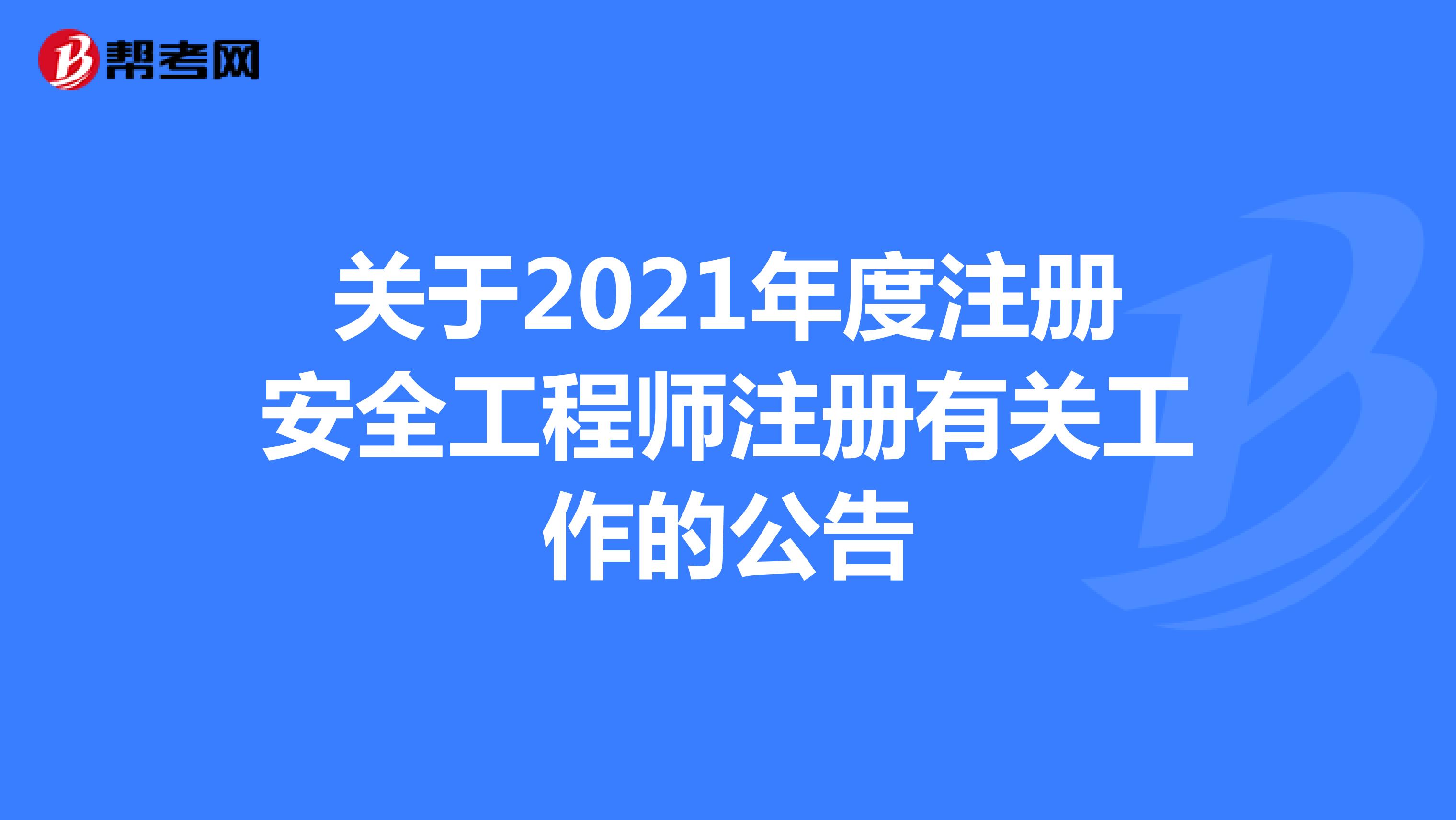 关于2021年度注册安全工程师注册有关工作的公告