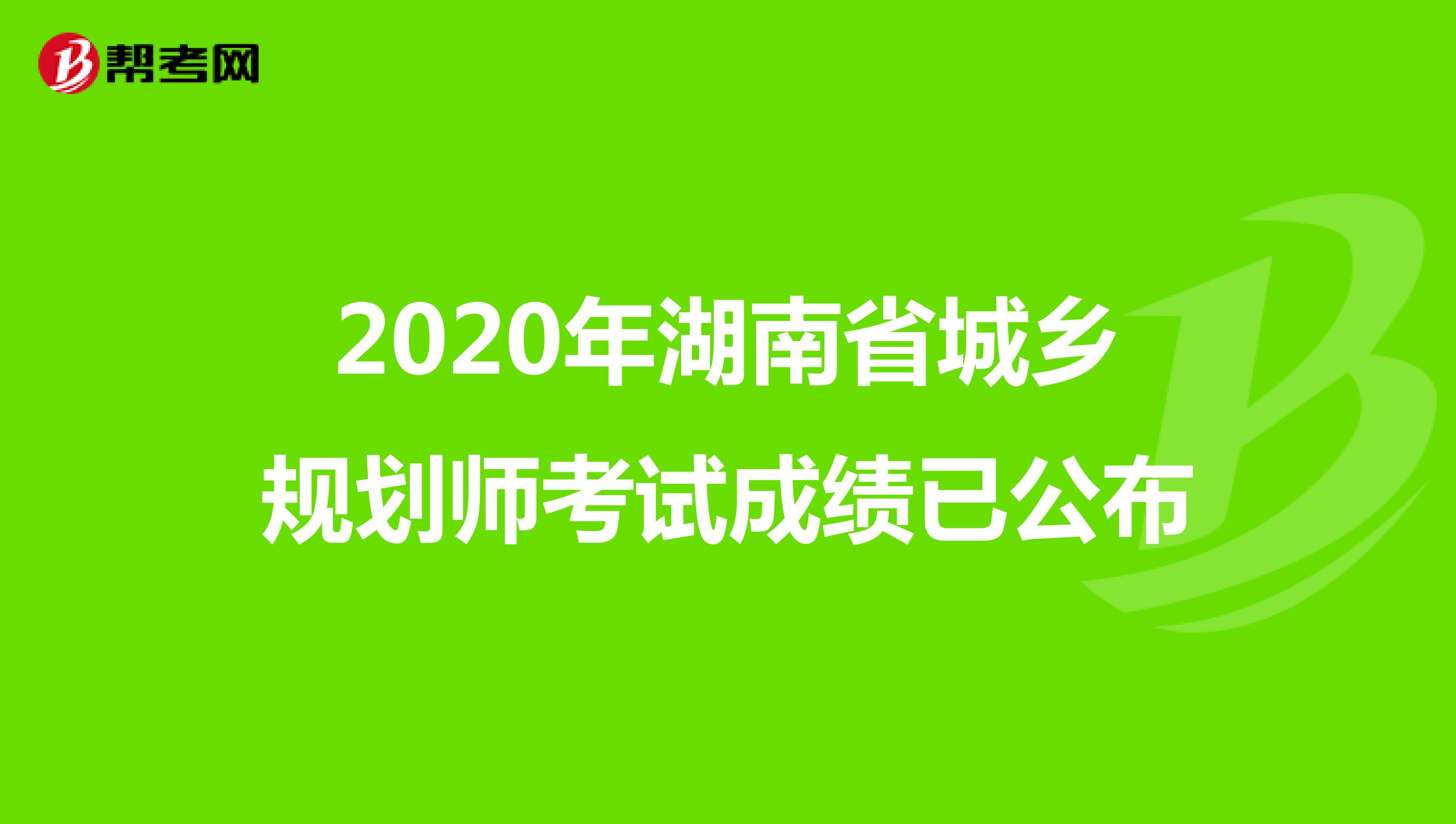 2020年湖南省城乡规划师考试成绩已公布