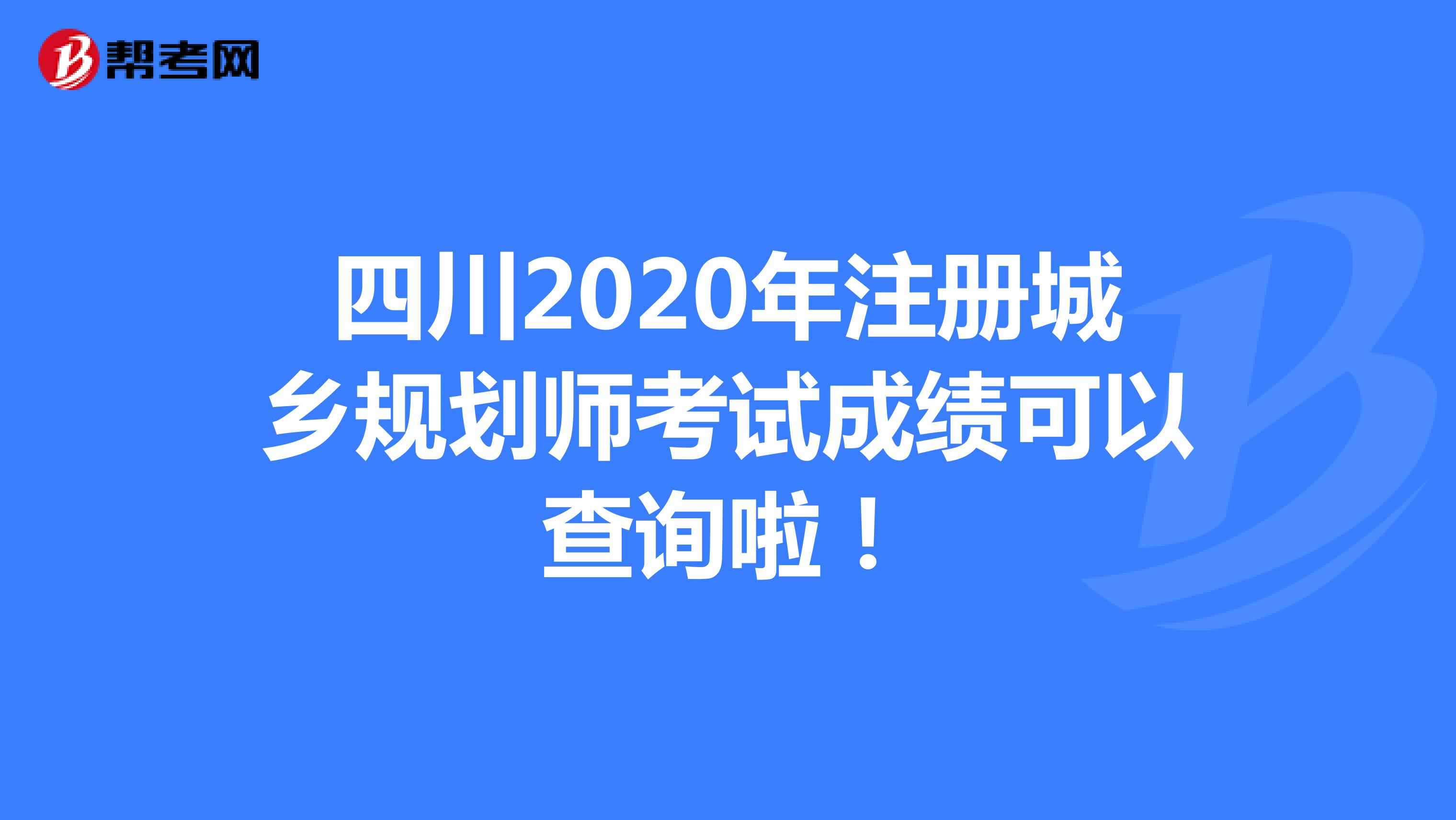 四川2020年注册城乡规划师考试成绩可以查询啦！