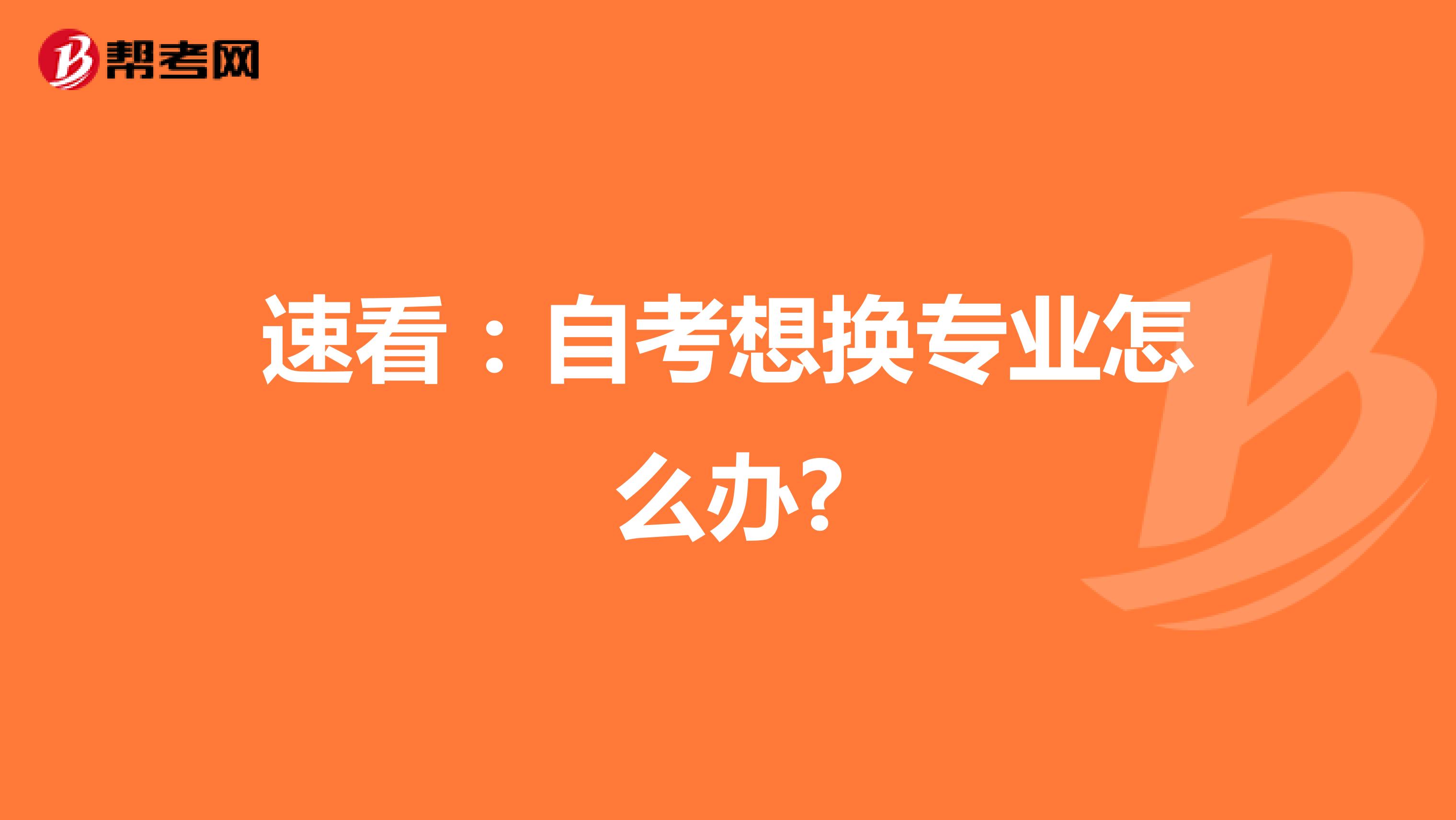 速看：自考想换专业怎么办?