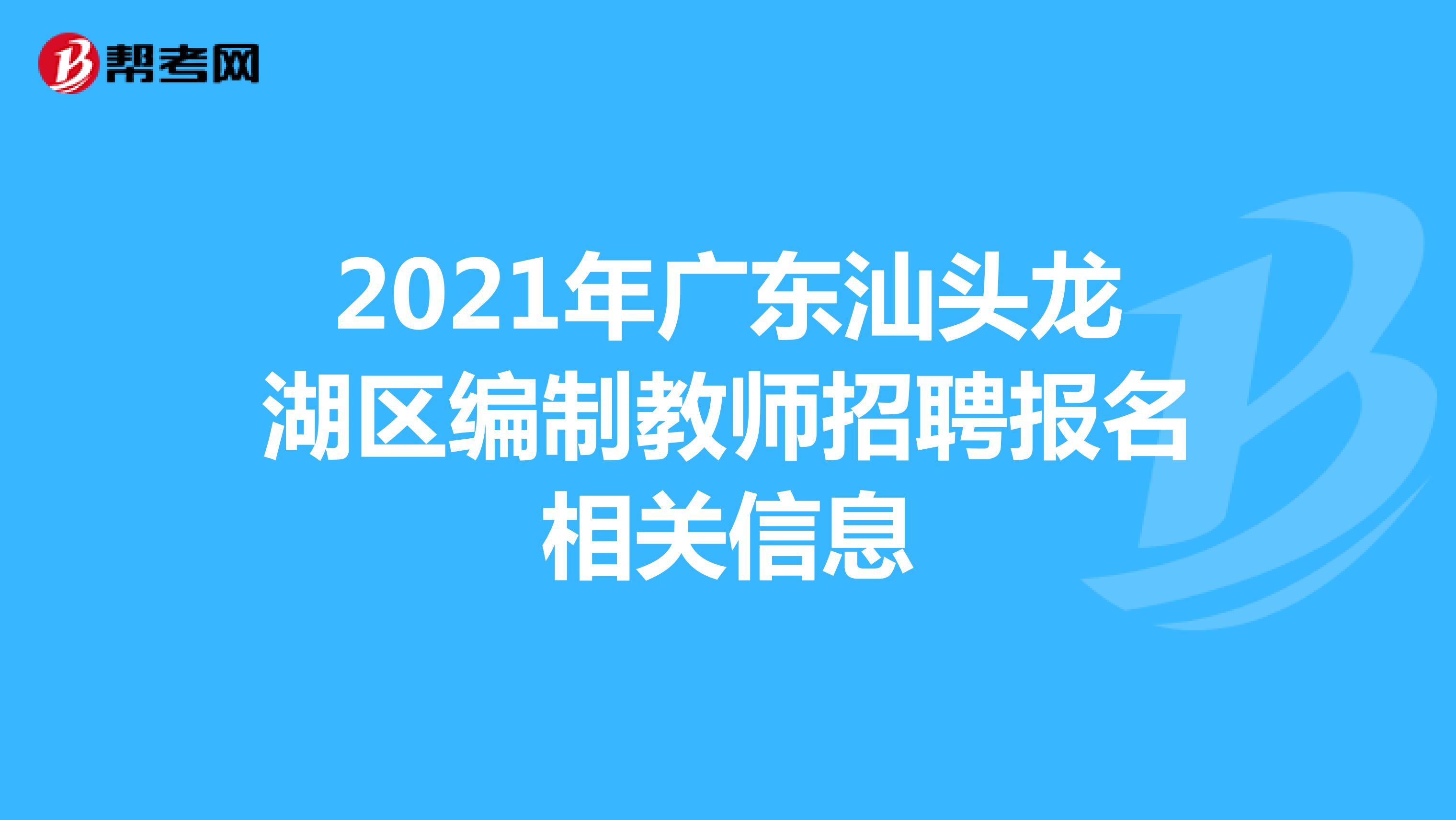 2021年广东汕头龙湖区编制教师招聘报名相关信息