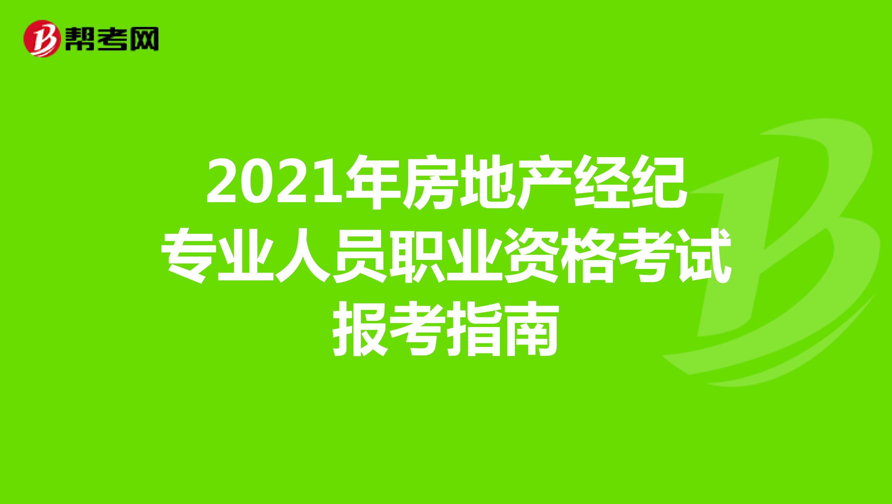 2021年房地产经纪专业人员职业资格考试报考指南