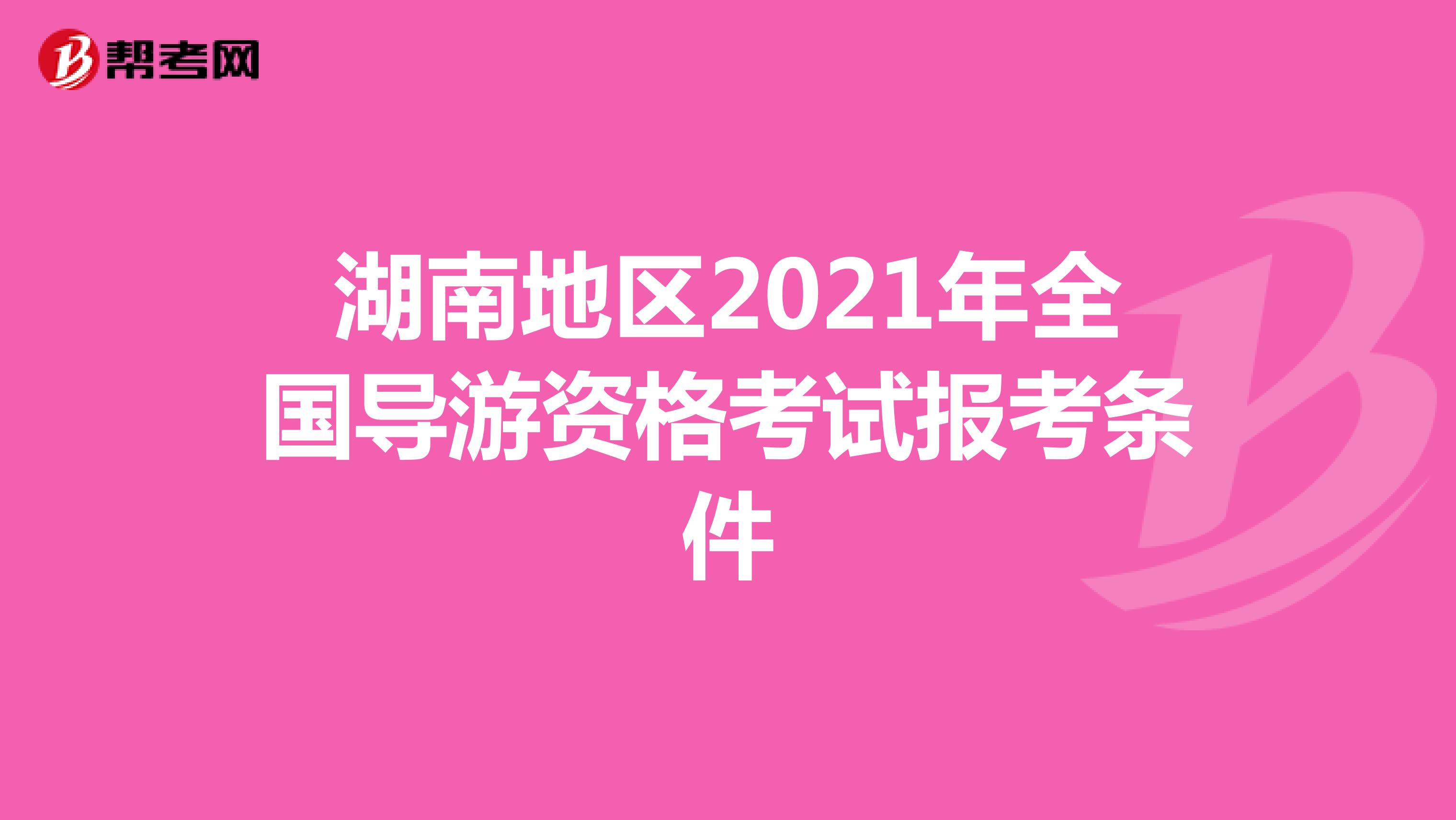 湖南地区2021年全国导游资格考试报考条件